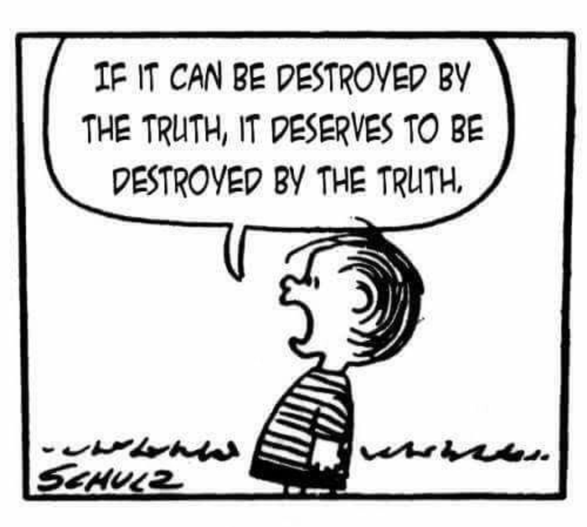 Linus from Peanuts saying, "If it can be destroyed by the truth, it deserves to be destroyed by the truth."