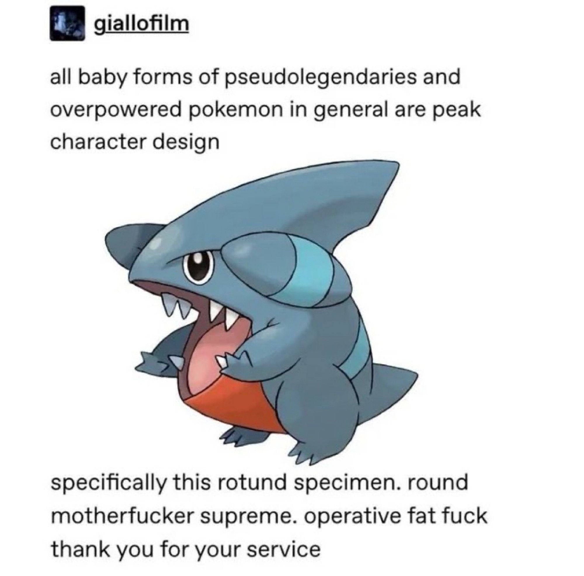 It reads:

Giallofilm: all baby forms of pseudolegendaries and overpowered pokemon in general are peak character design 

*Image of female gible since male gibles have cuts in their head fins*

Specifically this rotund specimen. round motherfucker supreme. operative fat fuck thank you for your service