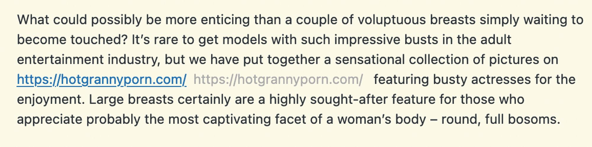 A screenshot of a comment that reads: "What could possibly be more enticing than a couple of voluptuous breasts simply waiting to become touched? It’s rare to get models with such impressive busts in the adult entertainment industry, but we have put together a sensational collection of pictures on hotgrannyporn.com featuring busty actresses for the enjoyment. Large breasts certainly are a highly sought-after feature for those who appreciate probably the most captivating facet of a woman’s body – round, full bosoms."