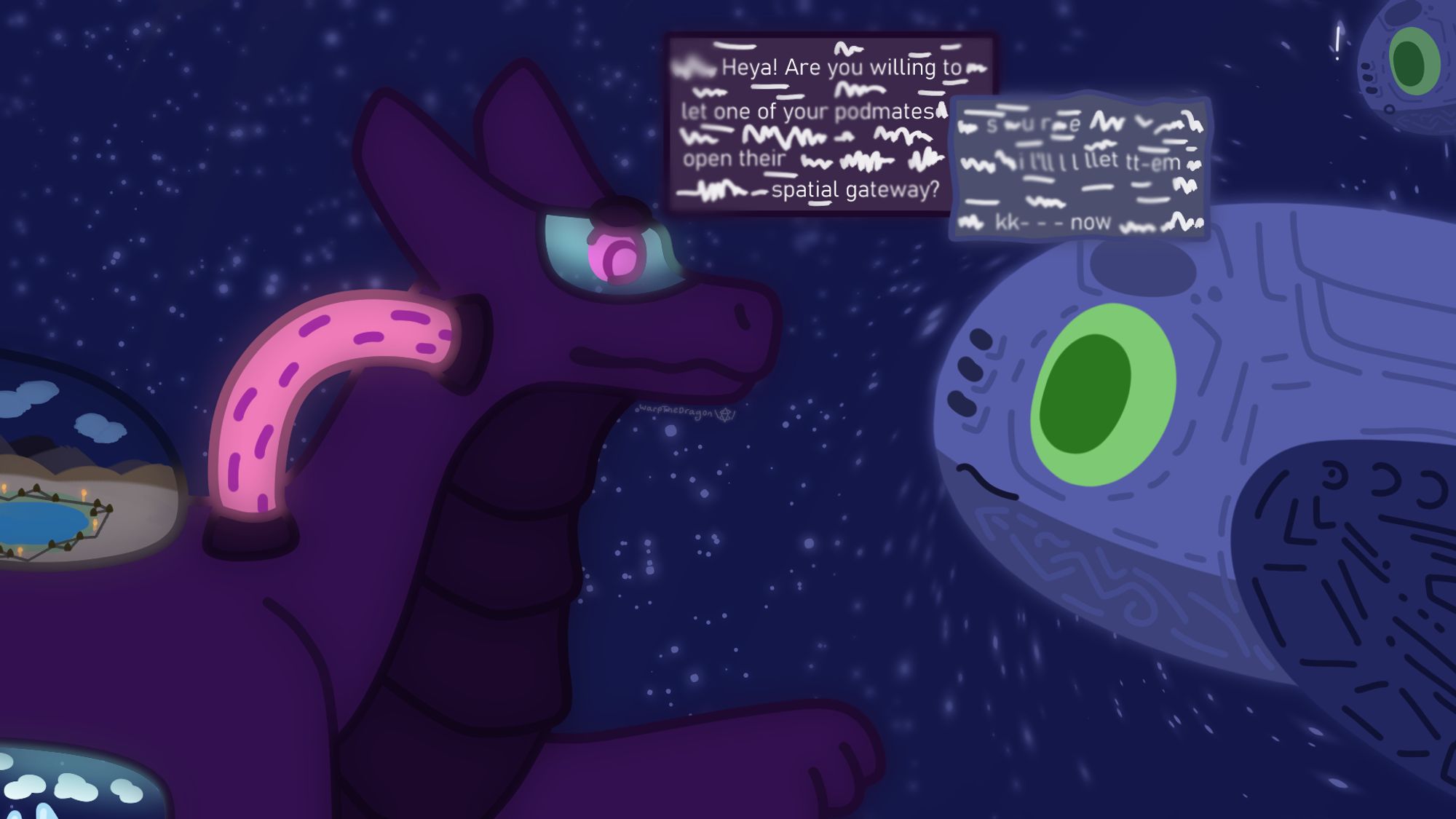 A drawing of a purple starship in the shape of a dragon, communicating with a blue, ellipse-shaped organism, a starwhale. 

They are far in the depths of space, and the starwhale seems to distort the light around itself.

Both messages are distorted. 

The purple starship says: Heya! Are you willing to let one of your podmates open their spatial gateway?

The starwhale replies with an extremely distorted message which roughly means: sure, I'll let them know