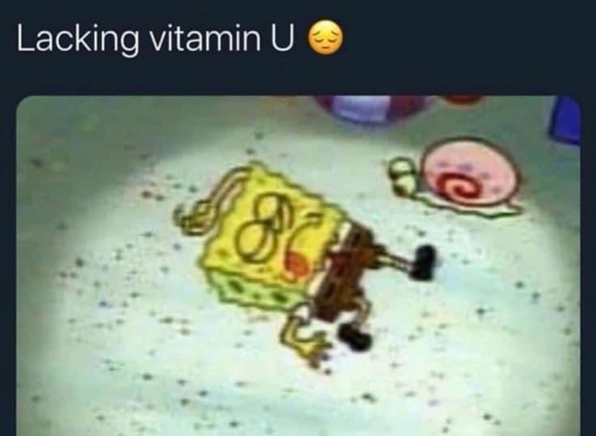 Image of SpongeBob “playing dead” next to his pet snail. Meme text says lacking vitamin U