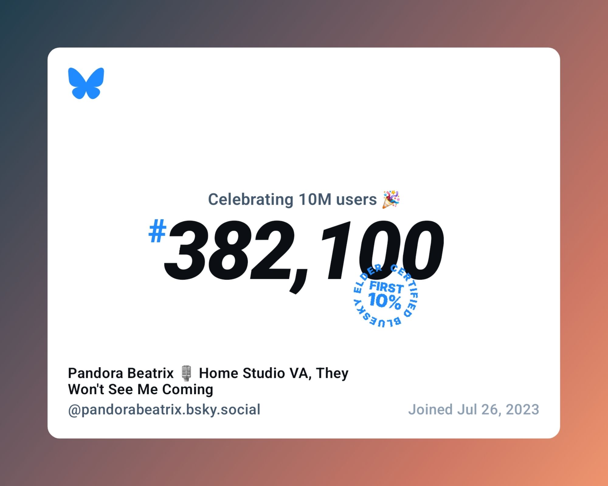 Obligatory blue sky celebration image, white rectangle with blue butterfly bluesky logo in the top left.  Text centered: Celebrating 10M users (party popper emoji)
#382,100
Blue text "stamp" with "CERTIFIED BLUESKY ELDER"   forming the outside of a circle, "FIRST 10%" inside.
My profile nonsense in the bottom left, bottom right reads: Joined Jul 26, 2023