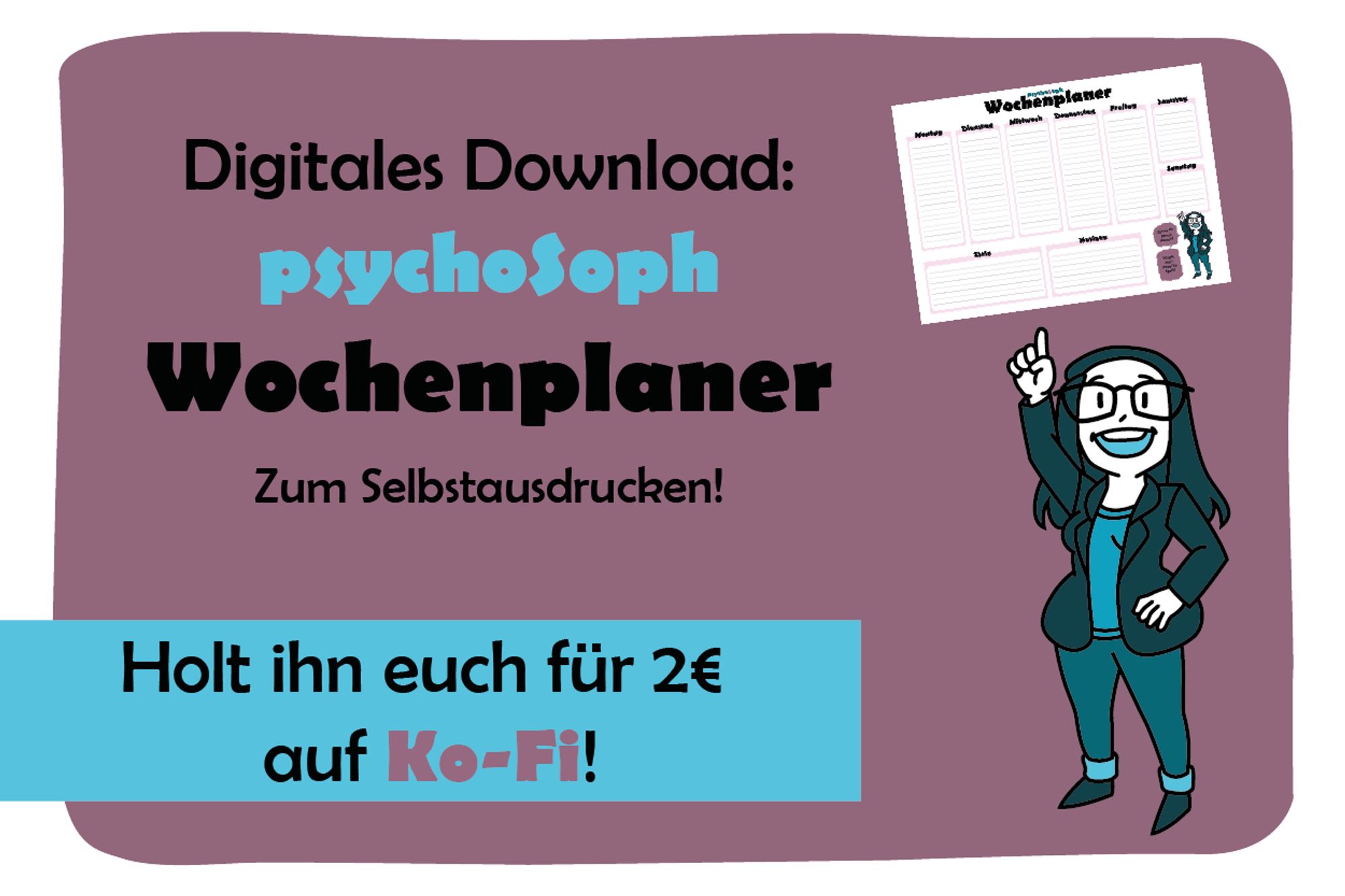 Digitales Download: psychoSoph Wochenplaner zum Selbstausdrucken. Holt ihn euch für 2€ auf Ko-Fi! Abgebildet sind Soph, die nach oben zeigt und der Wochenplaner.