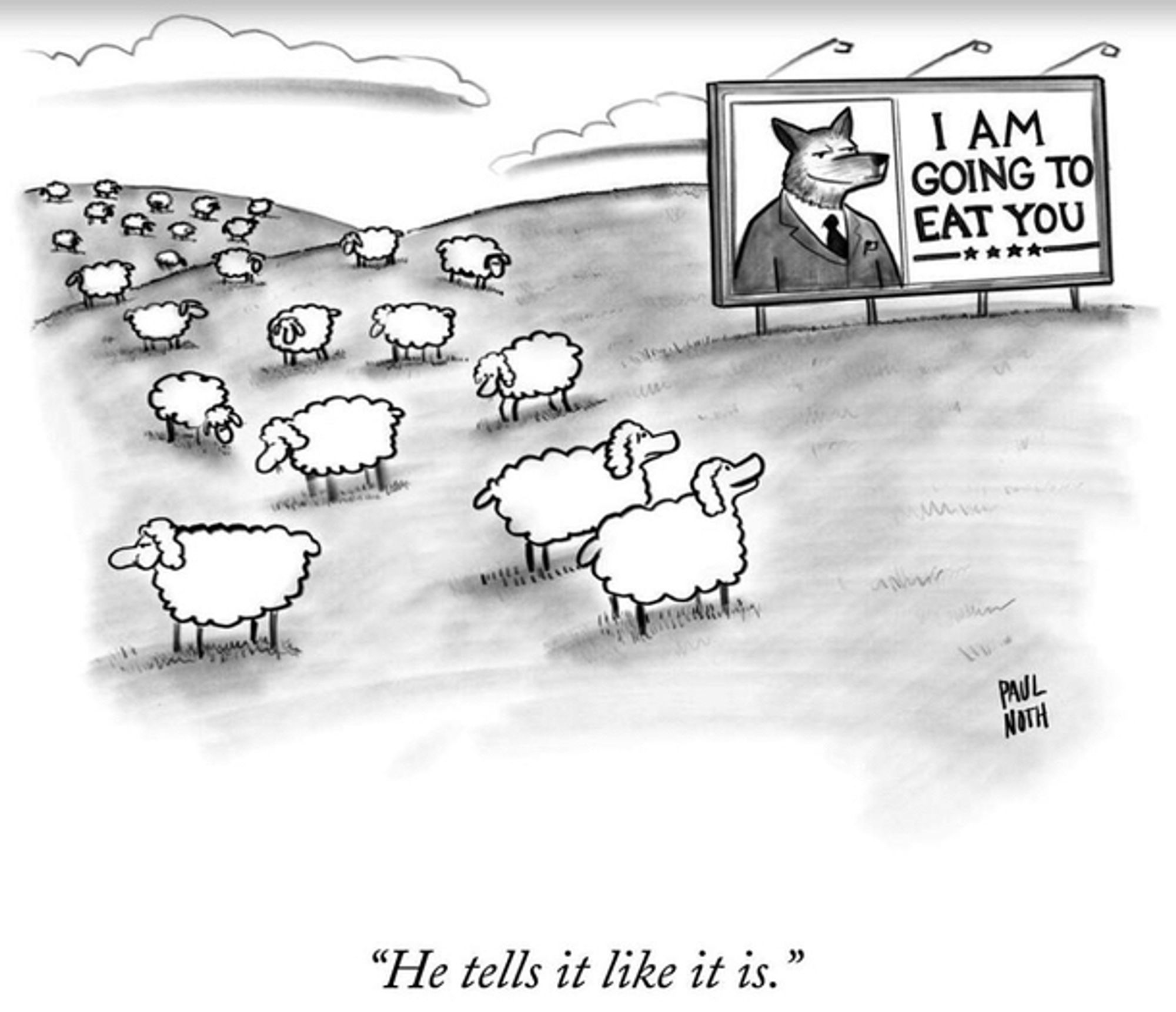 Some sheep stare at a political billboard of a wolf politician with the message I Am Going To Eat You

Caption: “He tells it like it is.”