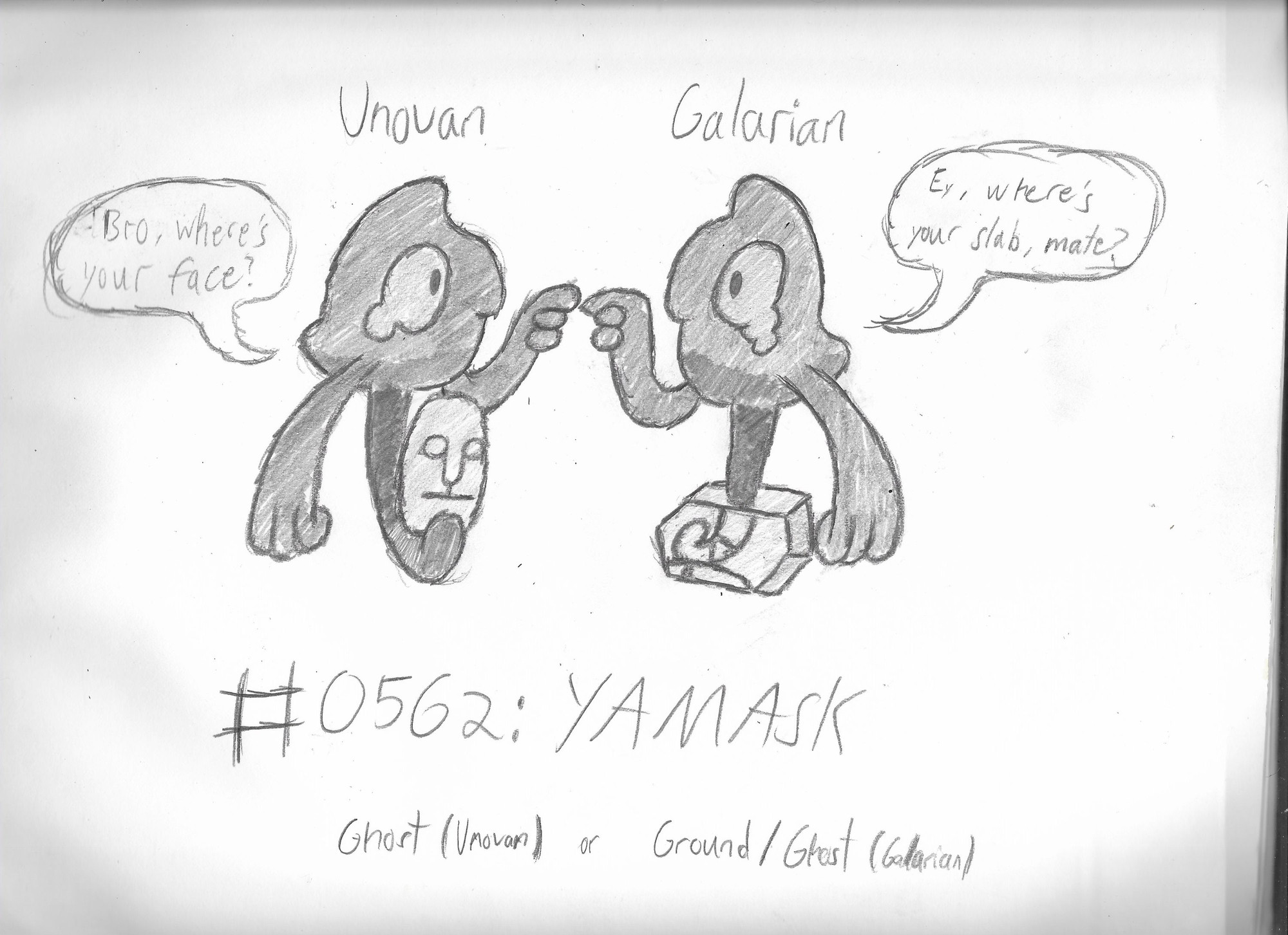 Sketch of two different Yamask pointing at each other, Spider-Man meme style.

One says "Bro, where's your face?" while the other says "Ey, where's your slab, mate?"