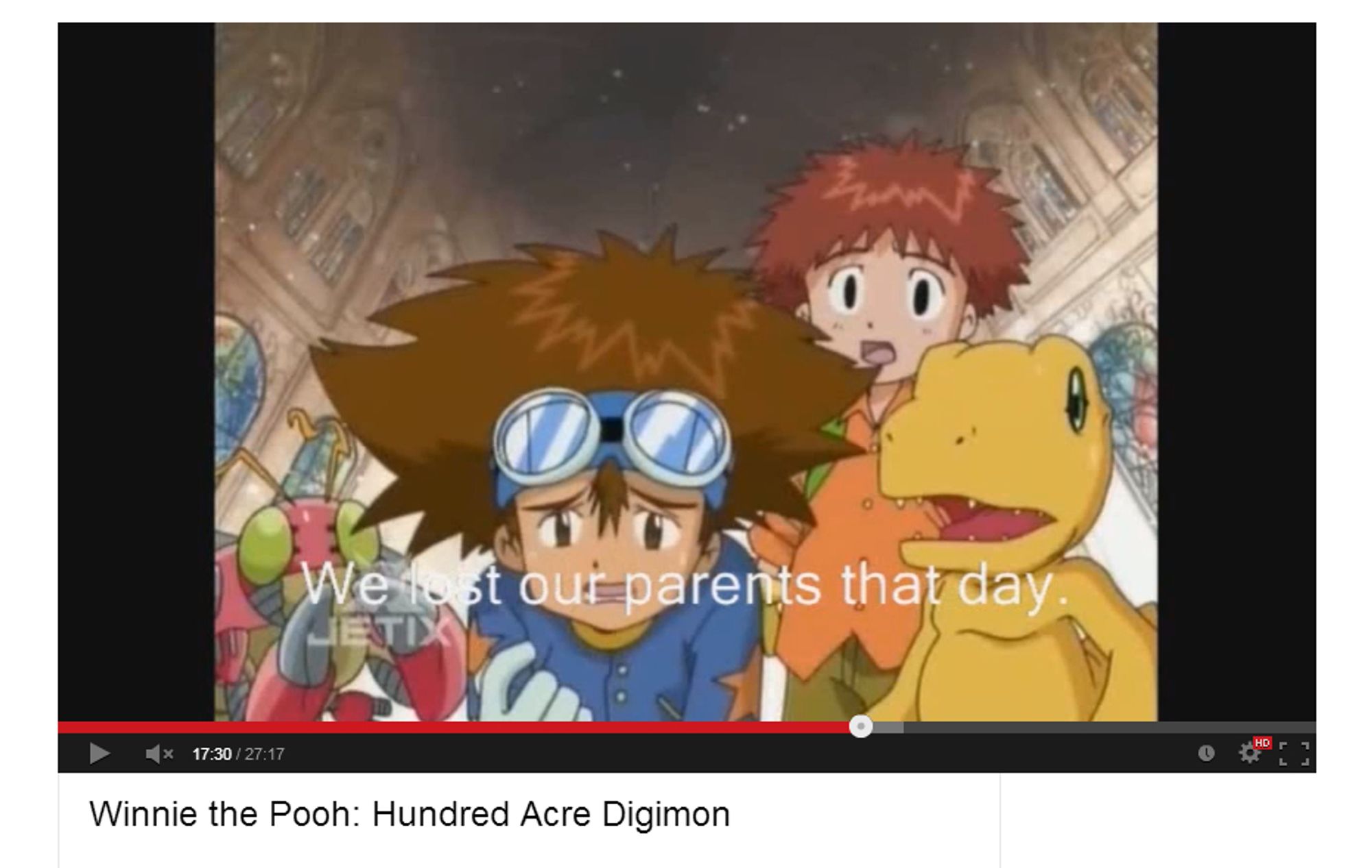 Tai from Digimon, in a Winnie the Pooh crossover video: "We lost our parents that day."