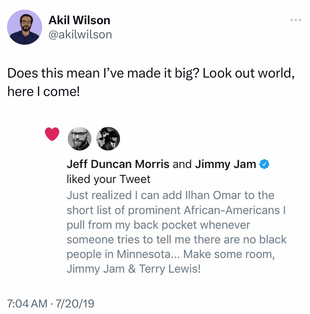 A tweet I wrote on 7/20/19 over a screencap of a notification that Jimmy Jam had liked my previous tweet:

Does this mean I've made it big? Look out world, here I come!