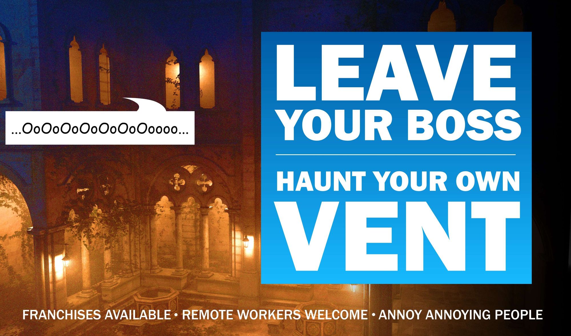 Background: from a window above a foggy courtyard, a voice says "oOoOoOoOoO...". A foreground sign says: "Leave your boss! Haunt your own vent!" and "Franchises available ... remote workers welcome... annoy annoying people."