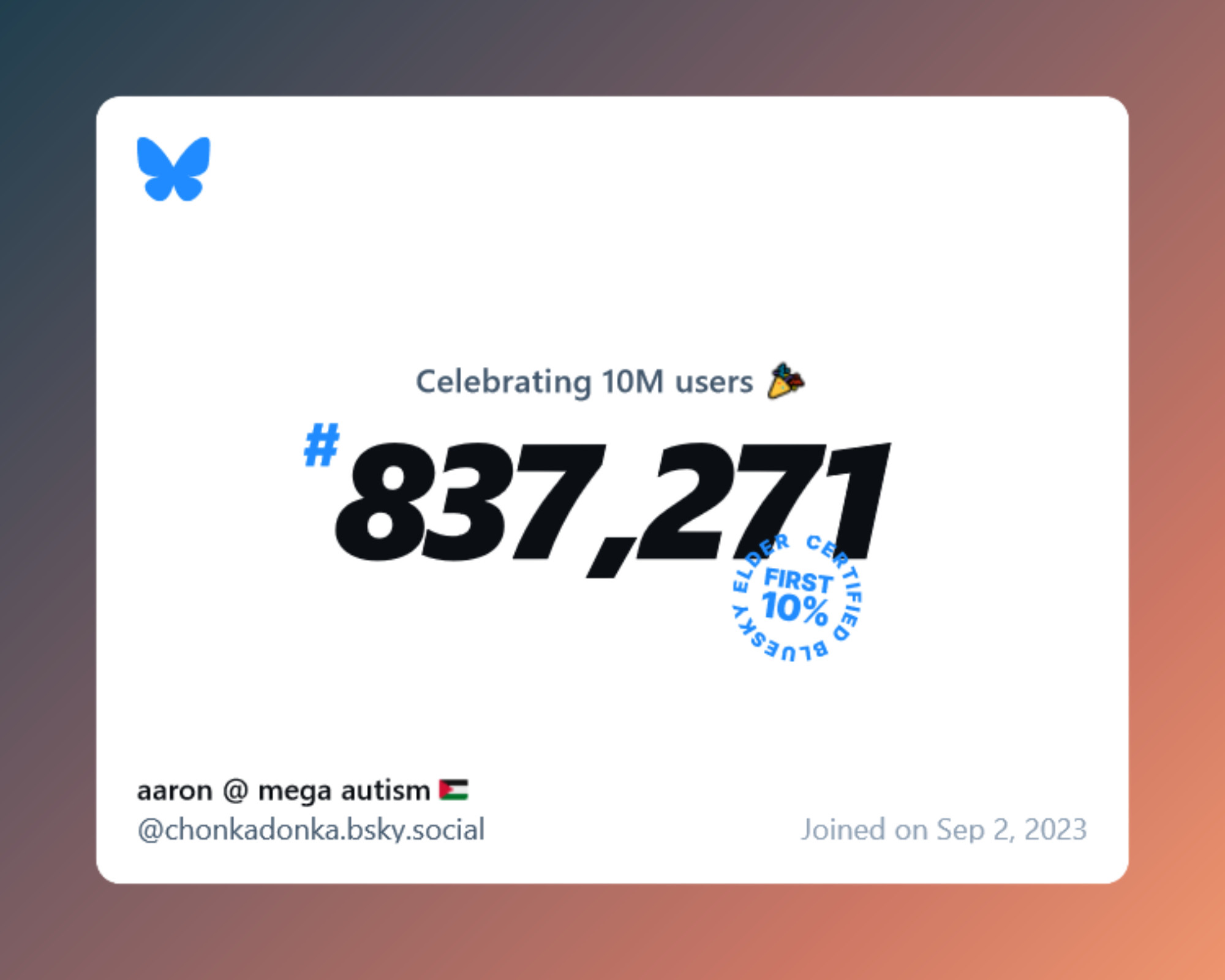 A virtual certificate with text "Celebrating 10M users on Bluesky, #837,271, aaron @ mega autism 🇵🇸 ‪@chonkadonka.bsky.social‬, joined on Sep 2, 2023"