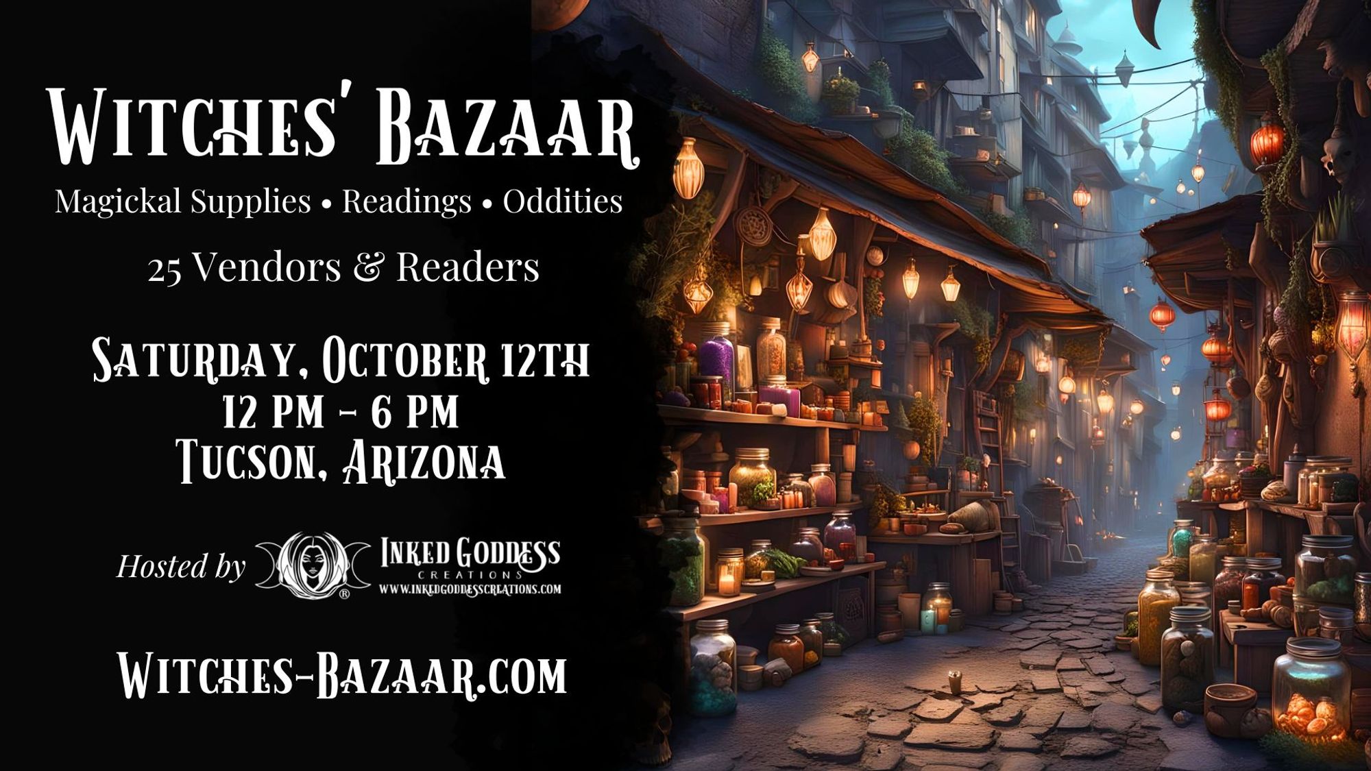 A magickal alley is cluttered with stalls bearing vials, candles, and décor. The text details our Witches' Bazaar to be held in Tucson, Arizona, on October 12th, 2024 and a URL to visit to sign up to be a vendor, witches-bazaar.com. Presented by Inked Goddess Creations.