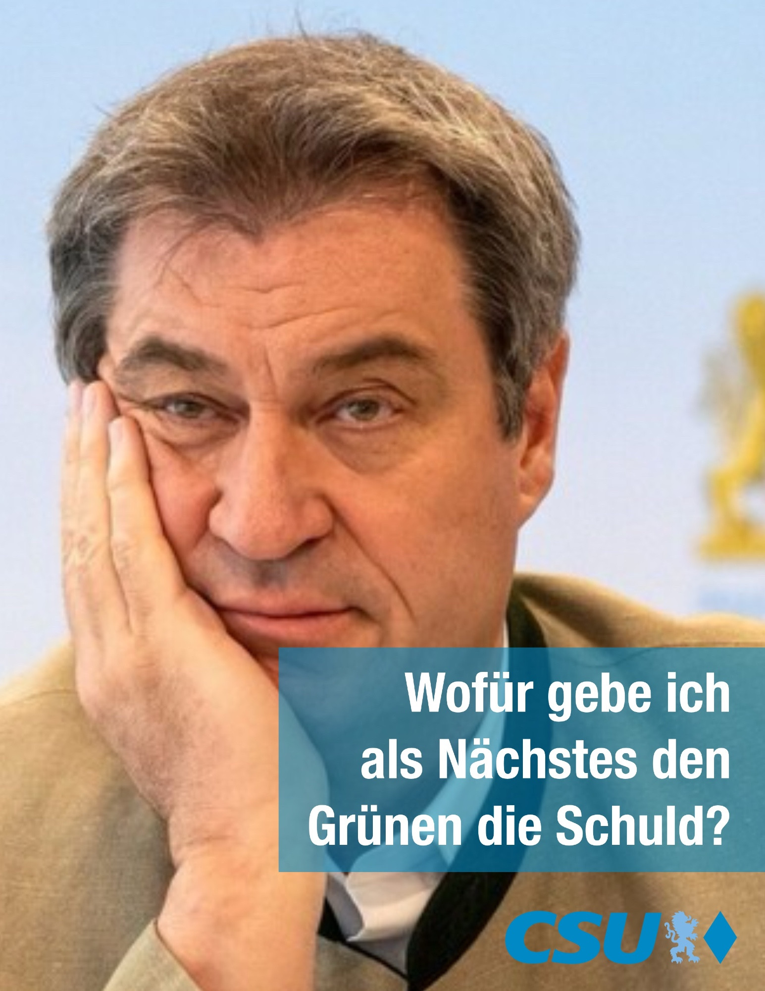 Foto von Markus Söder nachdenklich, gelangweilt auf seine Hand gestützt.
“Wofür gebe ich als Nächstes den Grünen die Schuld?”
CSU-Logo