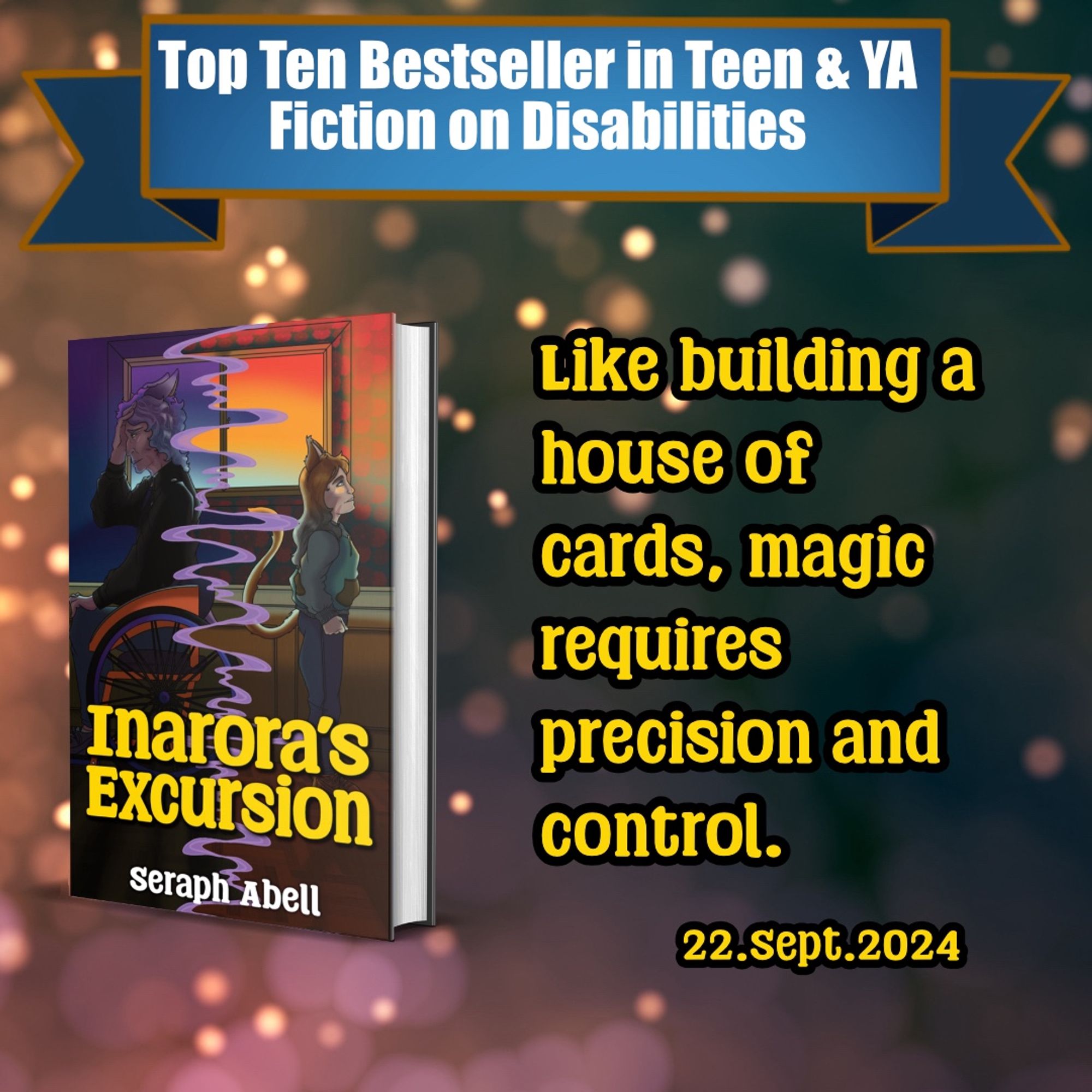 A graphic with Inarora’s Excursion, a banner at the top that says “Top Ten Best Seller in Teen & YA Fiction on Disabilities”. Beside the book it says the tagline: like building a house of cards, magic requires precision and control. Finally on the bottom is the release date, 22 September 24