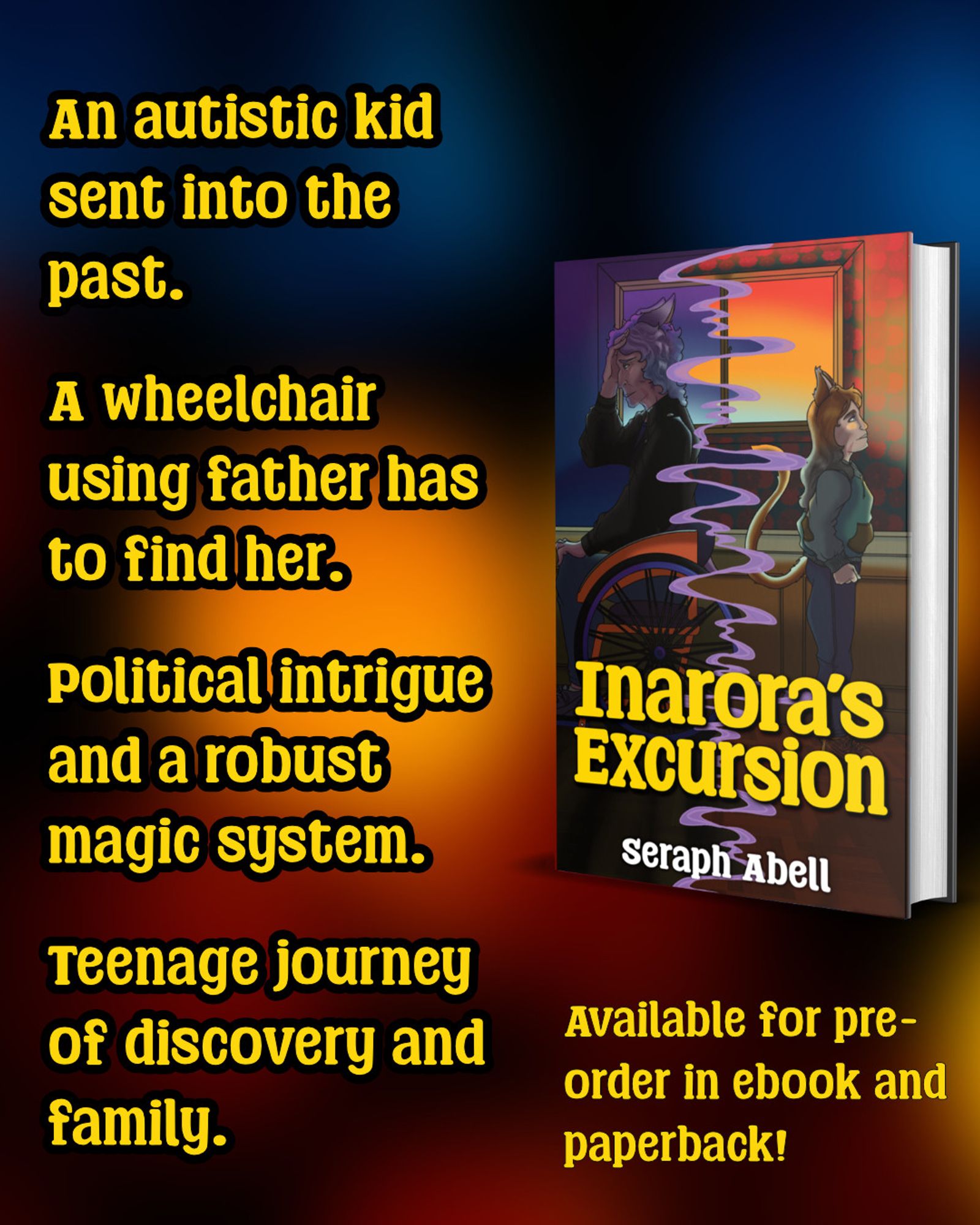 A graphic featuring the cover of Inarora's Excursion. It says "an autistic kid sent into the past. A wheelchair using father has to find her. Political intrigue and a robust magic system. Teenage journey of discovery and family." Under the book graphic it says "Available for preorder in ebook and paperback!