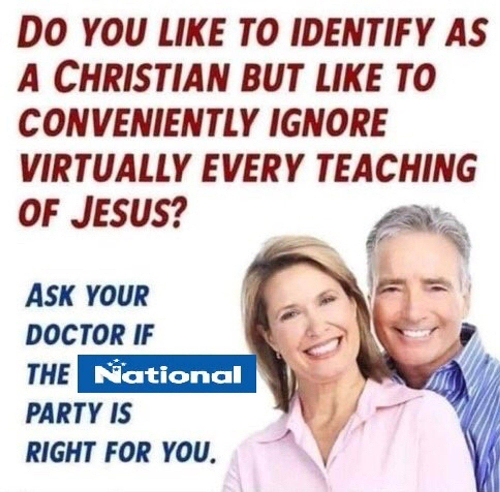 Meme says Do you like to identify as Christian but like to conveniently ignore virtually every teaching of Jesus? Ask your doctor if the National Party are right for you.