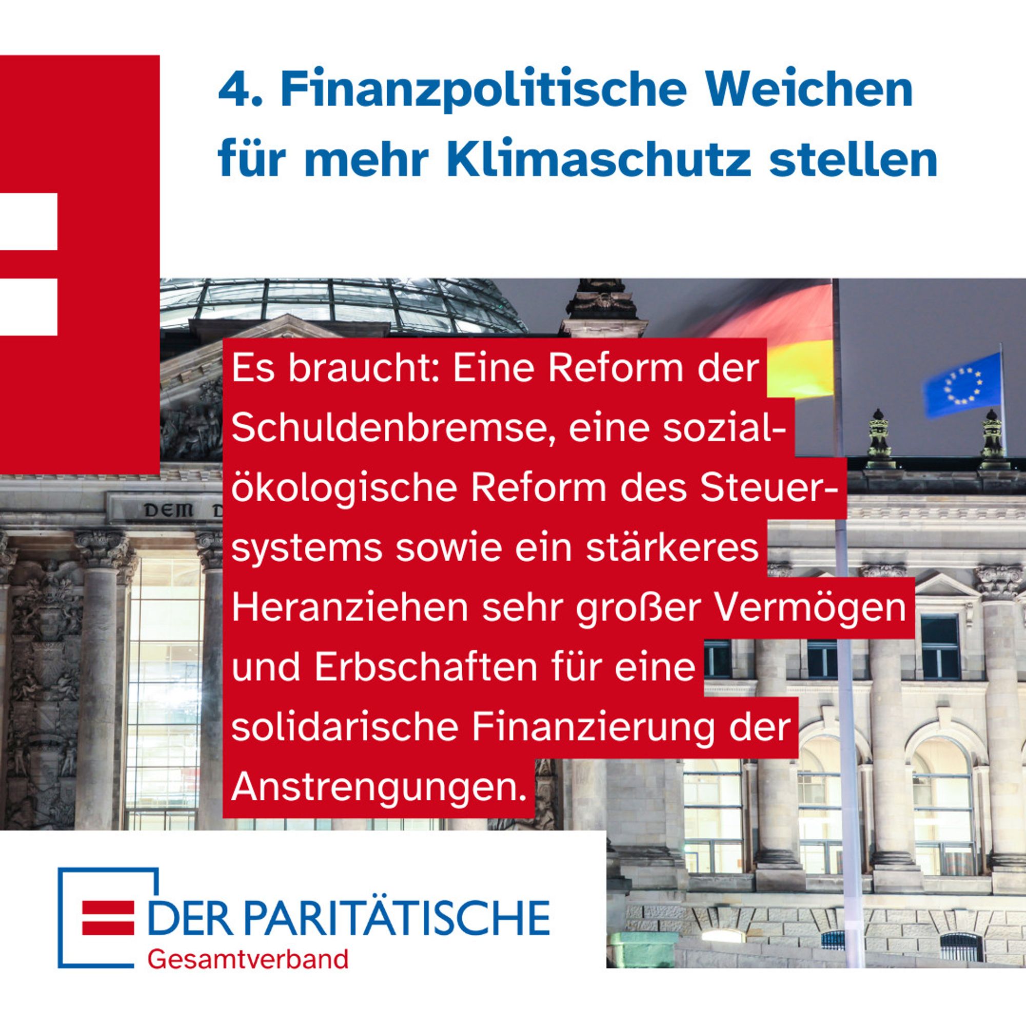 Foto: Der Bundestag bei Nacht, beleuchtet, davor eine Deutschland und eine EU-Flagge. Dazu Text: 4. Finanzpolitische Weichen für mehr Klimaschutz stellen. Es braucht: Eine Reform der Schuldenbremse, eine sozial-ökologische Reform des Steuer-systems sowie ein stärkeres Heranziehen sehr großer Vermögen und Erbschaften für eine solidarische Finanzierung der Anstrengungen.