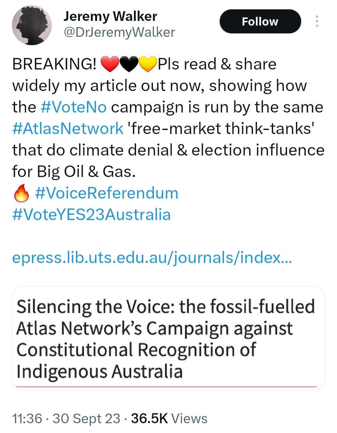 Screenshot of tweet from Jeremy Walker @DrJeremyWalker
BREAKING!
Pls read & share widely my article out now, showing how the #Vote No campaign is run by the same #Atlas Network 'free-market think-tanks' that do climate denial & election influence for Big Oil & Gas.

#VoiceReferendum #VoteYES23Australia

epress.lib.uts.edu.au/journals/index...

Silencing the Voice: the fossil-fuelled Atlas Network's Campaign against Constitutional Recognition of Indigenous Australia

11:36 30 Sept 23 36.5K Views