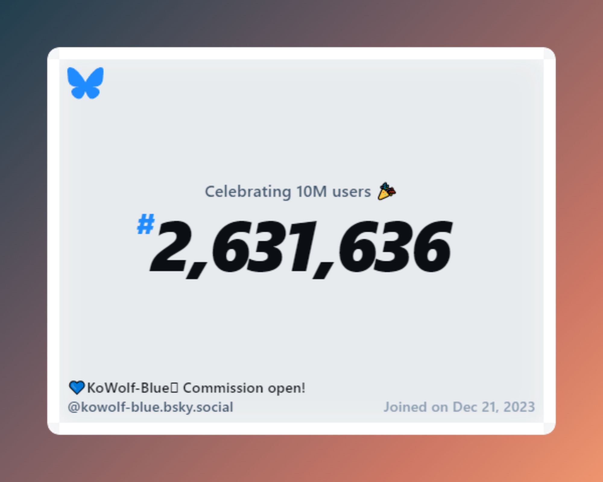 A virtual certificate with text "Celebrating 10M users on Bluesky, #2,631,636, 💙KoWolf-Blue🩷 Commission open! ‪@kowolf-blue.bsky.social‬, joined on Dec 21, 2023"