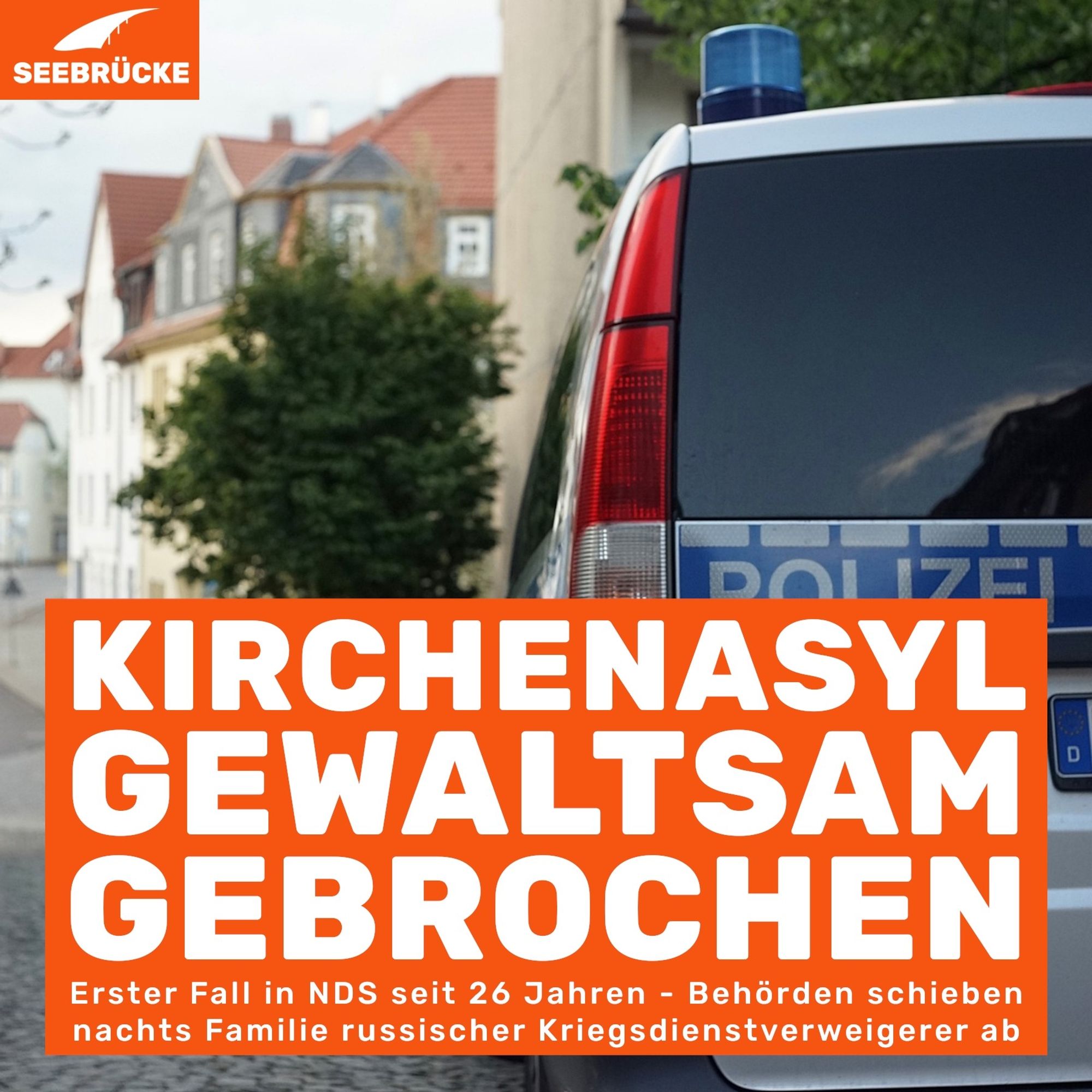 Foto eines Polizeiwagens von hinten. In einem orangen Kasten steht “Kirchenasyl gewaltsam gebrochen. Erster Fall in NDS seit 26 Jahren - Behörden schieben nachts Familie russischer Kriegsdienstverweigerer ab”. In der linken oberen Ecke ist das Seebrücke-Logo in weiß auf orange.