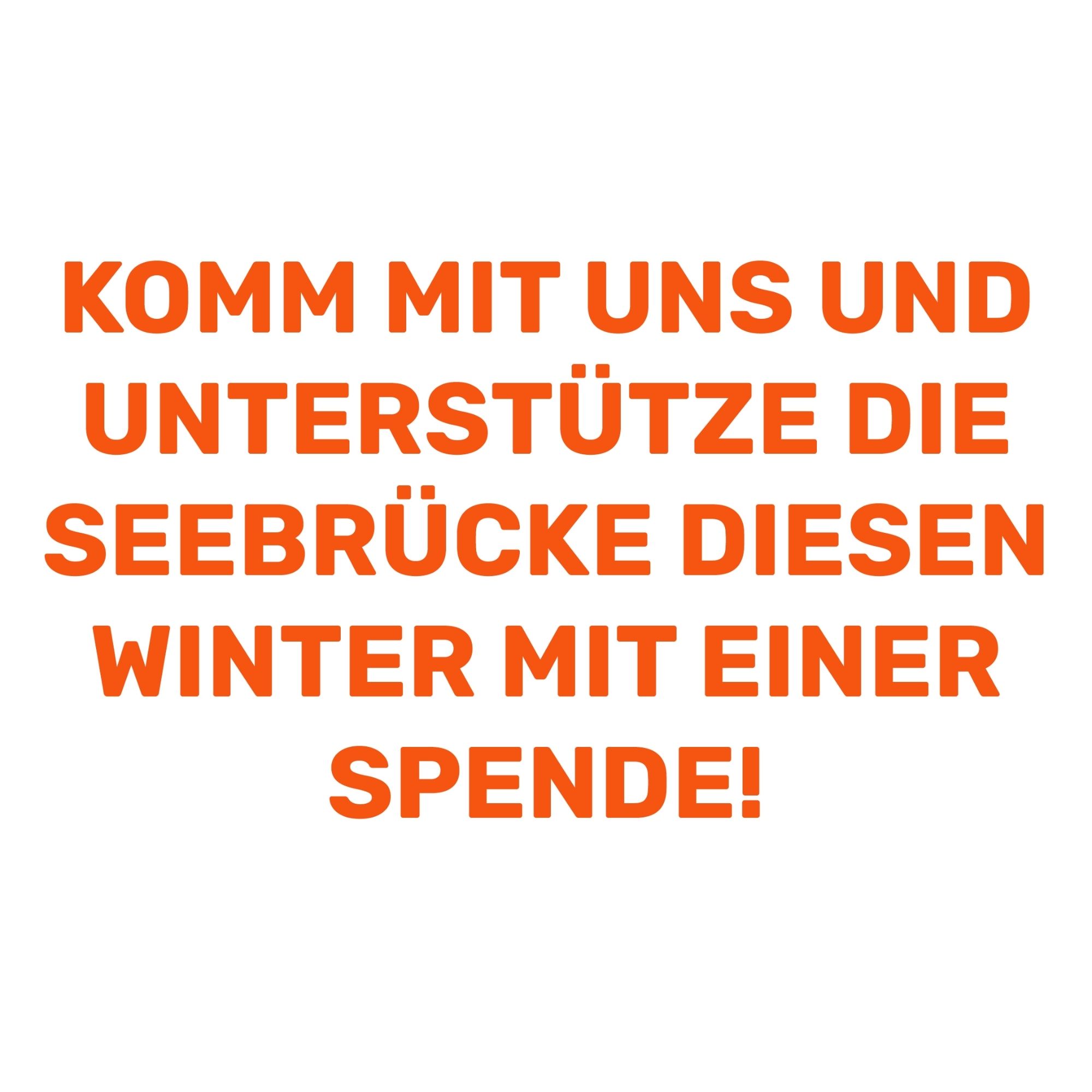 Weißer Hintergrund, auf dem in oranger Schrift "Komm mit uns und unterstütze die Seebrücke diesen Winter mit einer Spende" steht