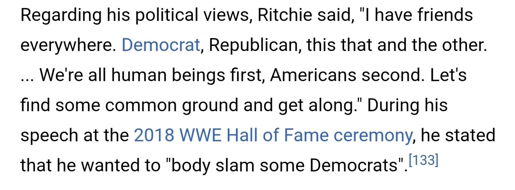 Kid Rock quoted saying "I have friends everywhere. Democrat, Republican, this that and the other. ... We're all human beings first, Americans second. Let's find some common ground and get along." followed immediately by a quote of him saying he wanted to "body slam some Democrats".