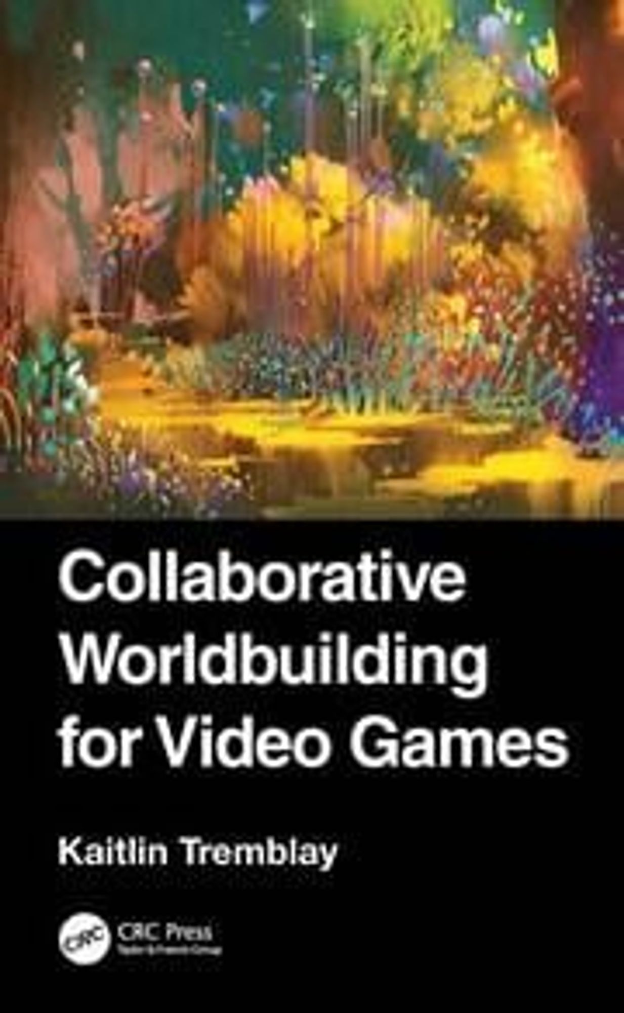 Cover for my book Collaborative Worldbuilding for Video Games, CRC Press