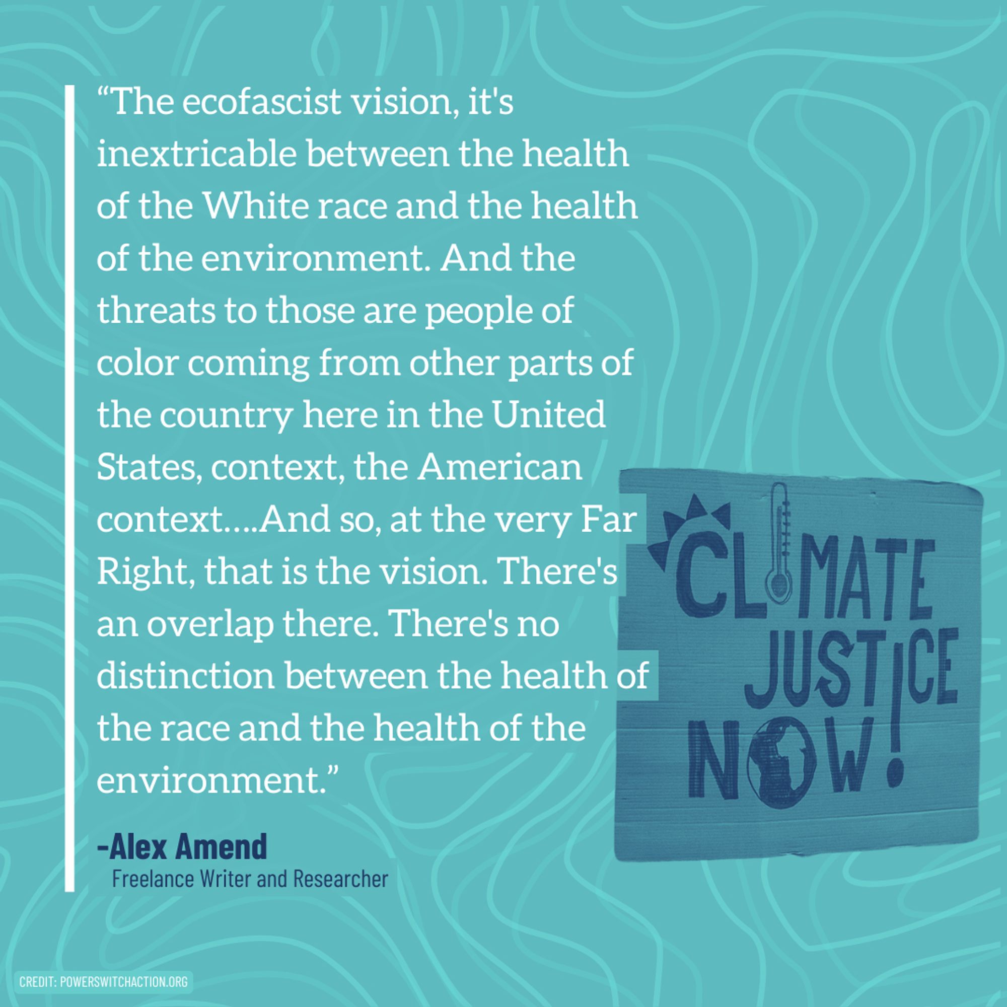 “The ecofascist vision, it's inextricable between the health of the White race and the health of the environment. And the threats to those are people of color coming from other parts of the country here in the United States, context, the American context….And so, at the very Far Right, that is the vision. There's an overlap there. There's no distinction between the health of the race and the health of the environment.”