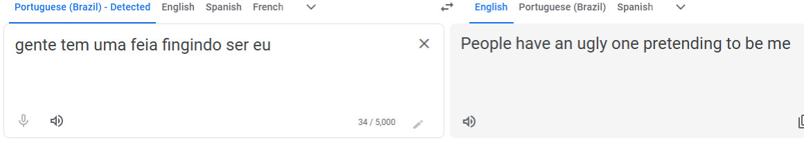 Screenshot showing that "gente tem uma feia fingindo ser eu" translates to "People have an ugly one pretending to be me" according to google.