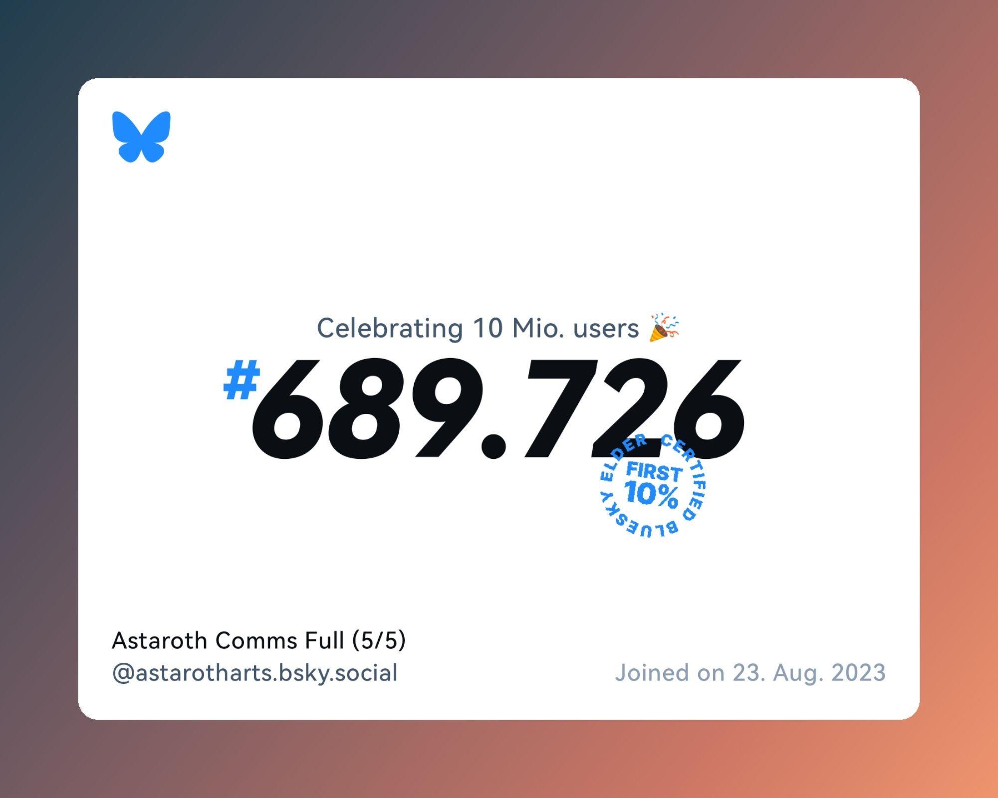 A virtual certificate with text "Celebrating 10M users on Bluesky, #689.726, Astaroth Comms Full (5/5) ‪@astarotharts.bsky.social‬, joined on 23. Aug. 2023"