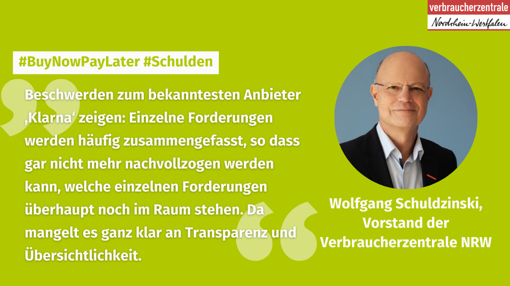 Logo Verbraucherzentrale Nordrhein-Westfalen, Portrait Wolfgang Schuldzinski, Vorstand der Verbraucherzentrale NRW, sowie Text: "#BuyNowPayLater #Schulden: Beschwerden zum bekanntesten Anbieter ,Klarna‘ zeigen: Einzelne Forderungen werden häufig zusammengefasst, so dass gar nicht mehr nachvollzogen werden kann, welche einzelnen Forderungen überhaupt noch im Raum stehen. Da mangelt es ganz klar an Transparenz und Übersichtlichkeit."