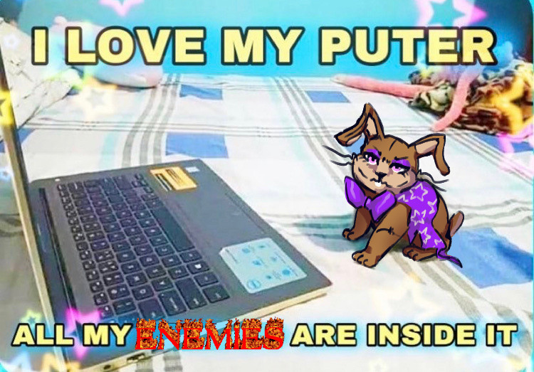 image containing the top text "i love my puter" and the bottom text "all my enemies are inside it" and enemies is written in flame font, text is placed upon an image of glitchtrap from five nights at freddys a brown rabbit wearing an oversized purple bowtie and a star patterned vest drawn in a more animalistically proportioned way of a small rabbit, looking at the camera while he has a laptop infront of him