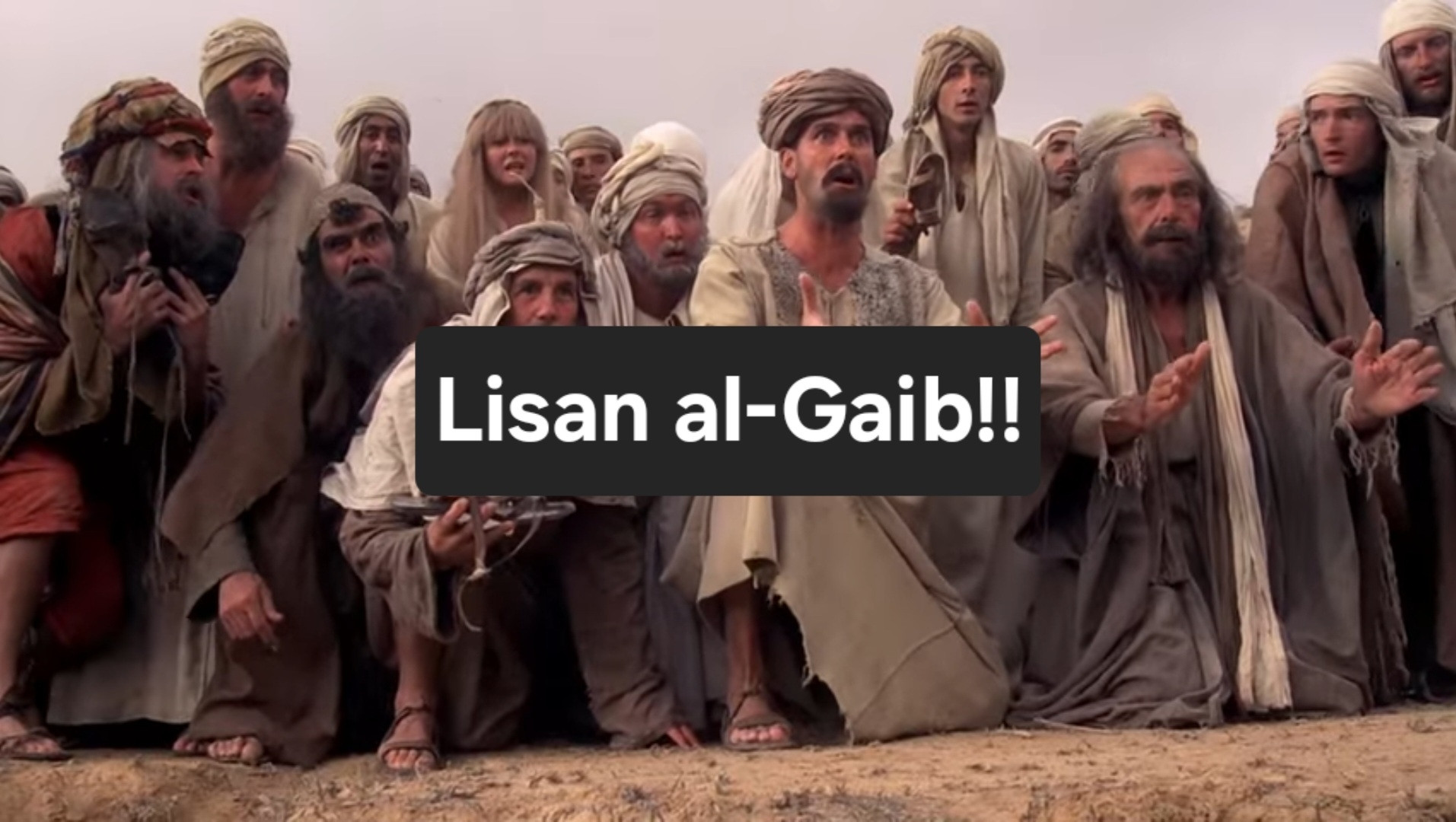 A screenshot of the peasants in Monty Python's Life of Brian praising their messiah with the caption "Lisan al-Gaib!!"