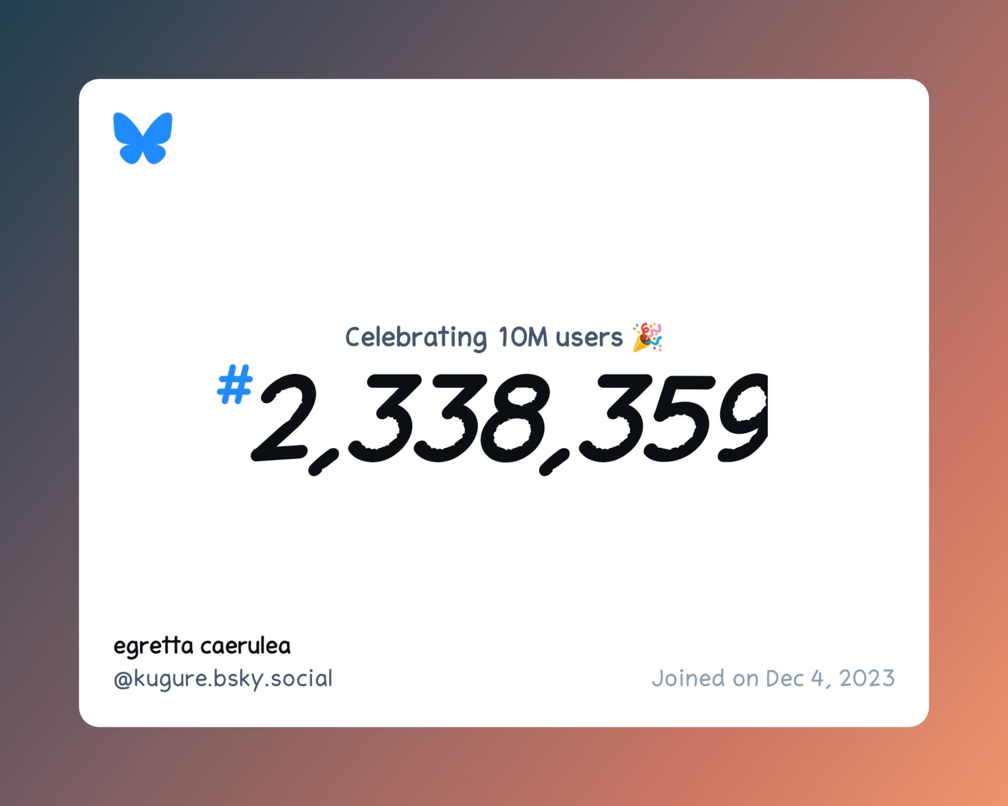 A virtual certificate with text "Celebrating 10M users on Bluesky, #2,338,359, egretta caerulea ‪@kugure.bsky.social‬, joined on Dec 4, 2023"