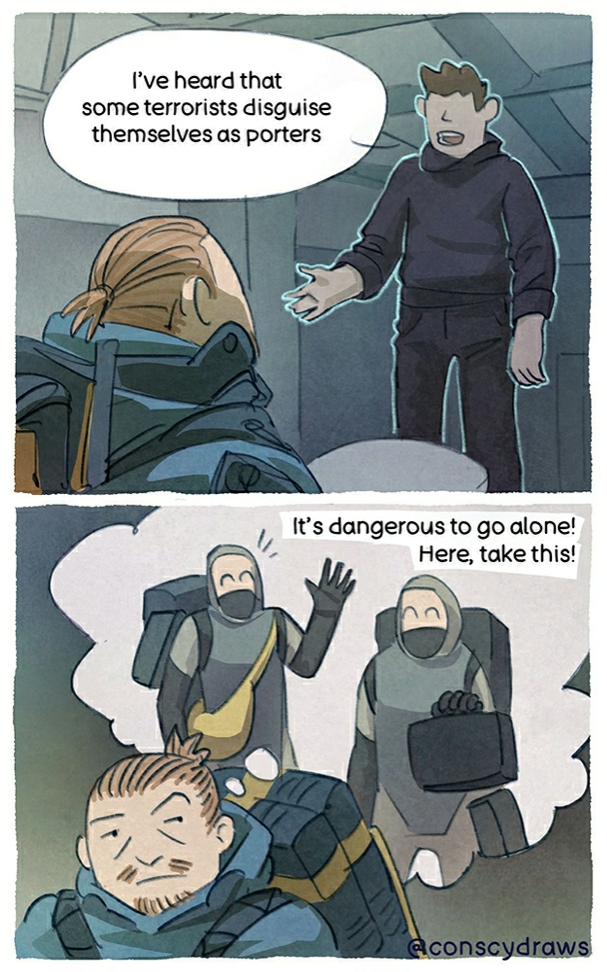 Frame 1: Sam stands in front of a random prepper's console. A hologram of that prepper warns Sam that they've heard that some terrirists disguise themselves as porters. 

Frame2: Sam imagines two merry porters, one waving a hand with a welcome, the other handing a package with some useful tools. They both are depicted in a comic bubble shaped like a cloud. The following text says: It's dangerous to go alone! Here, take this!