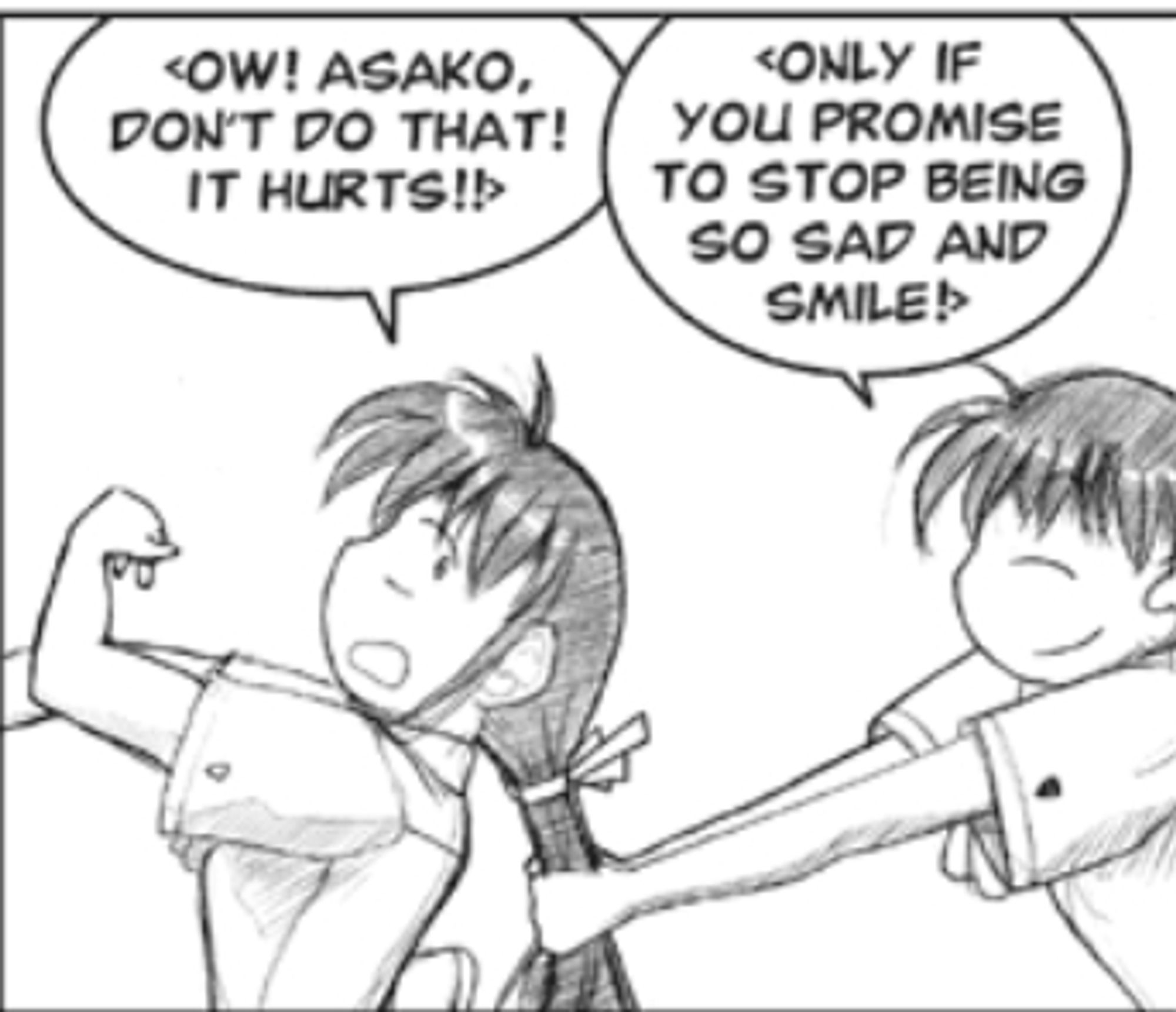 Asako smiling and pulling Yuki's hair.
Yuki: <Ow! Asako, don't do that! It hurts!!>
Asako: <Only if you promise to stop being so sad and smile!>