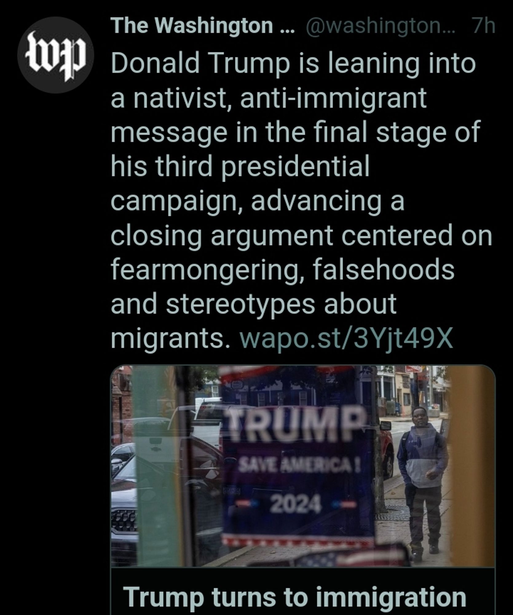 The Washington ... @washington... 7h

Donald Trump is leaning into a nativist, anti-immigrant message in the final stage of his third presidential campaign, advancing a closing argument centered on fearmongering, falsehoods and stereotypes about