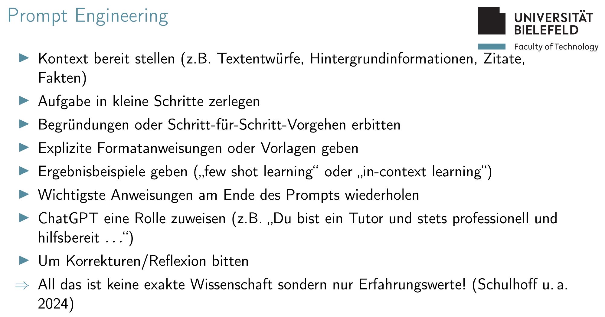 Einige Hinweise zum Prompt Engineering, etwa Kontext bereit stellen, Aufgaben in kleine Schritte zerlegen, Begründungen oder Schritt-für-Schritt-Vorgehen erbitten ("Think step-by-step"), explizite Formatanweisungen oder Vorlagen geben, Ergebnisbeispiele geben, wichtigste Anweisungen am Ende des Prompts wiederholen, ChatGPT eine Rolle zuweisen und um Korrekturen bitten.