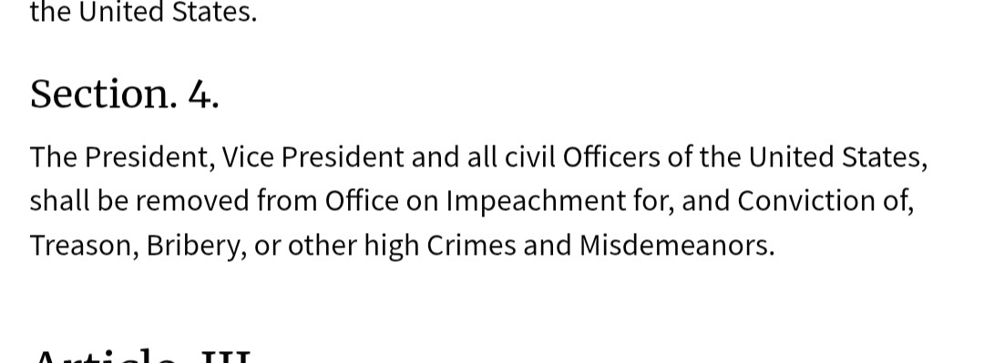 Section. 4.
The President, Vice President and all civil Officers of the United States, shall be removed from Office on Impeachment for, and Conviction of, Treason, Bribery, or other high Crimes and Misdemeanors.

