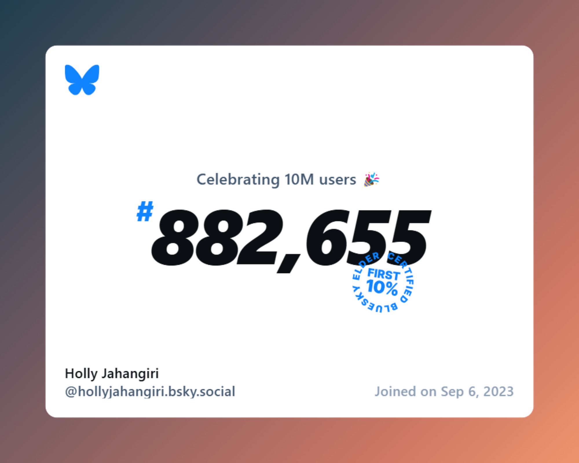 A virtual certificate with text "Celebrating 10M users on Bluesky, #882,655, Holly Jahangiri ‪@hollyjahangiri.bsky.social‬, joined on Sep 6, 2023"