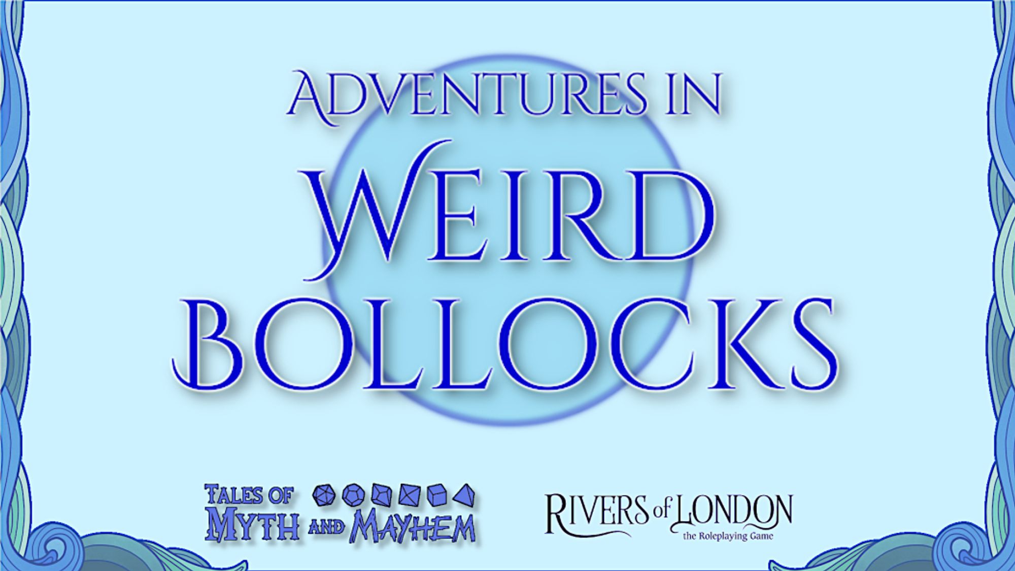 Promo image for an actual play. Various shades of blue with a blue circle in the middle covered by writing:
"Adventures in Weird Bollocks"
Tales of Myth and Mayhem
Rivers of London