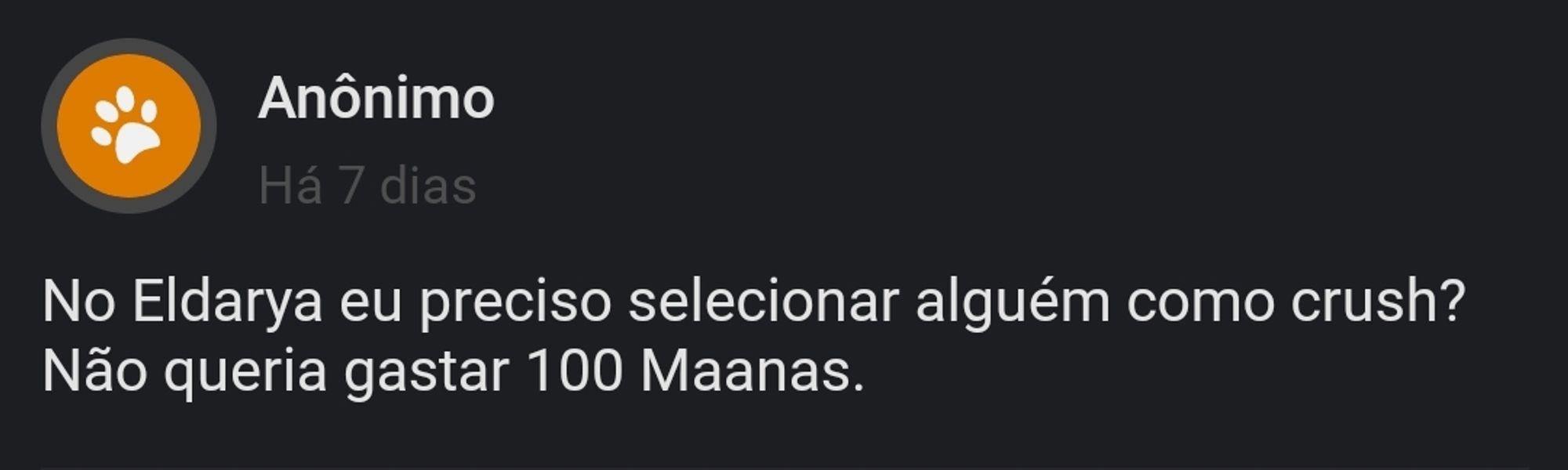 Print de uma pergunta feita no aplicativo curious cat: No Eldarya eu preciso selecionar alguém como  crush? Não queria gastar 100 maanas.

A resposta é não, até o momento em que joguei isso seria apenas para auxiliar o jogador caso também tivesse loveo com outro paquera, funcionando da mesma forma que a opção de marcar crush no Amor Doce!