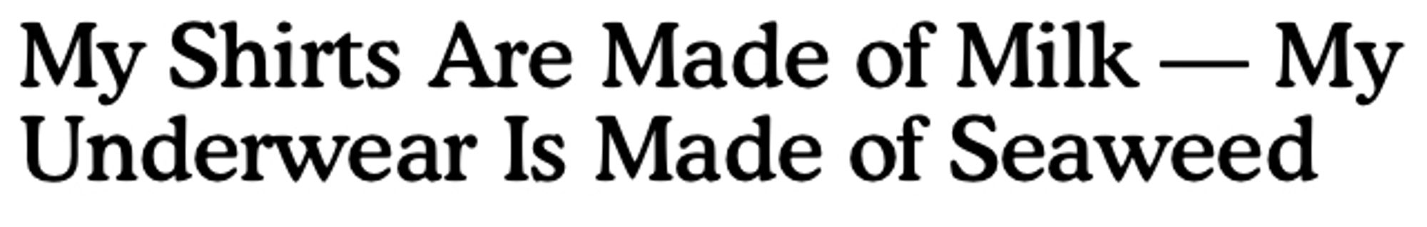 Headline reading "My Shirts Are Made Of Milk -- My Underwear Is Made Of Seaweed"