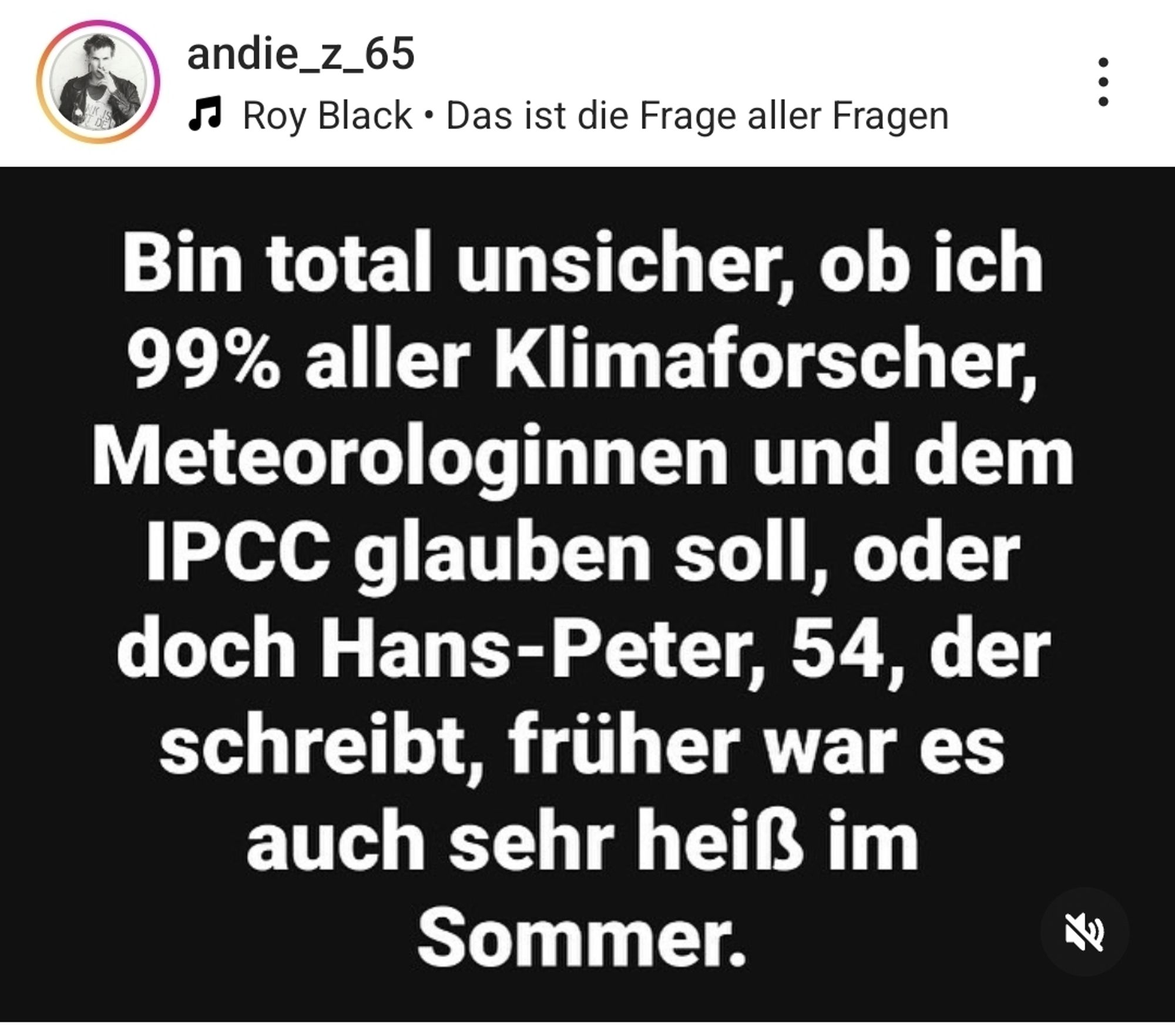 Text: Bin total unsicher ob ich 99% aller Klimaforscher glauben soll oder Hans-Peter, 54 der sagt, dass es früher auch mal heiss war.