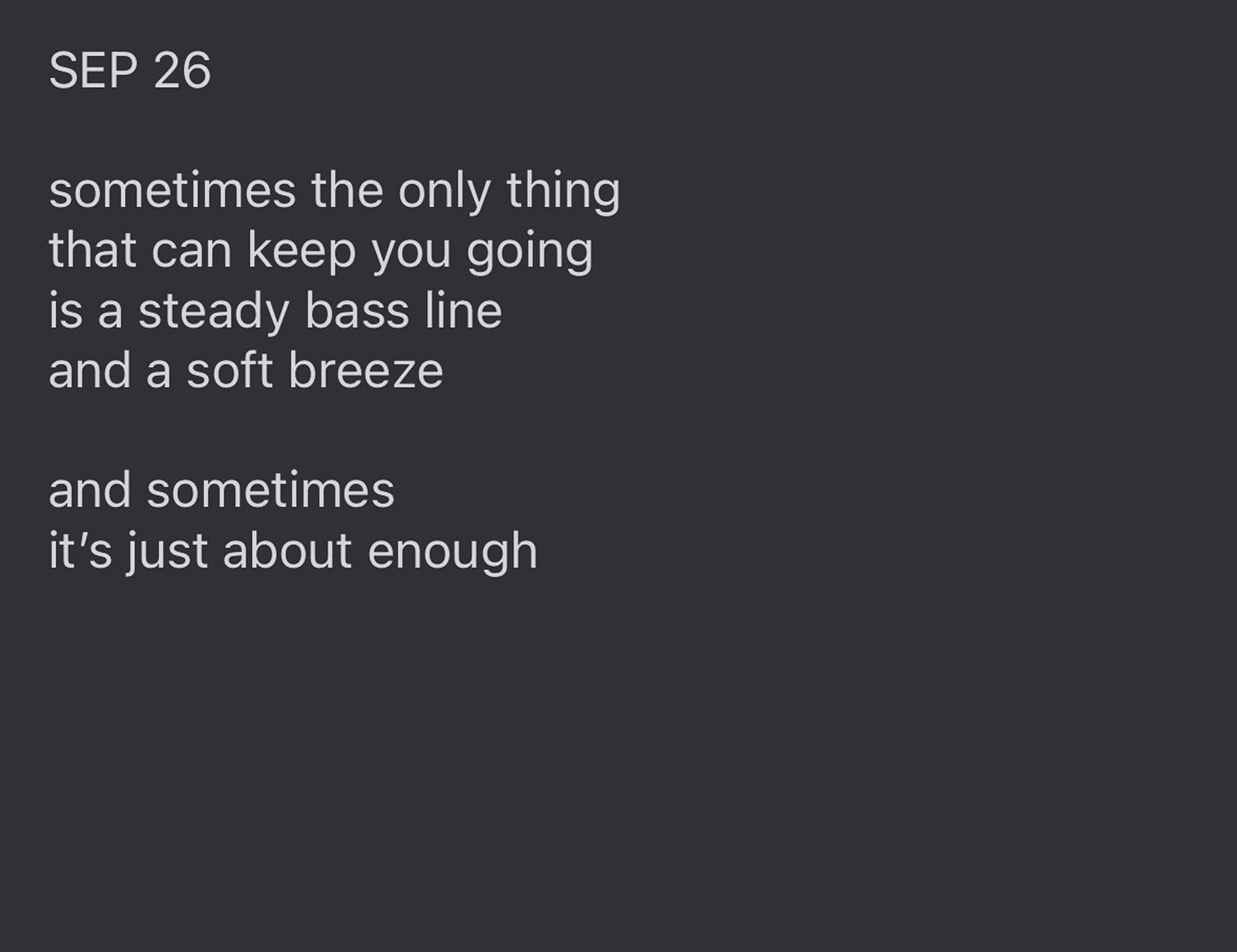 Text reads: "SEP 26

sometimes the only thing 
that can keep you going
is a steady bass line 
and a soft breeze

and sometimes
it’s just about enough”