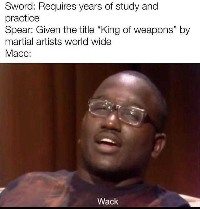 A meme featuring Hannibal Burgess.

"Sword: requires years of study and training.

Spear: Given the title 'king of weapons' by martial artists worldwide.

Mace/Hannibal: "Wack."