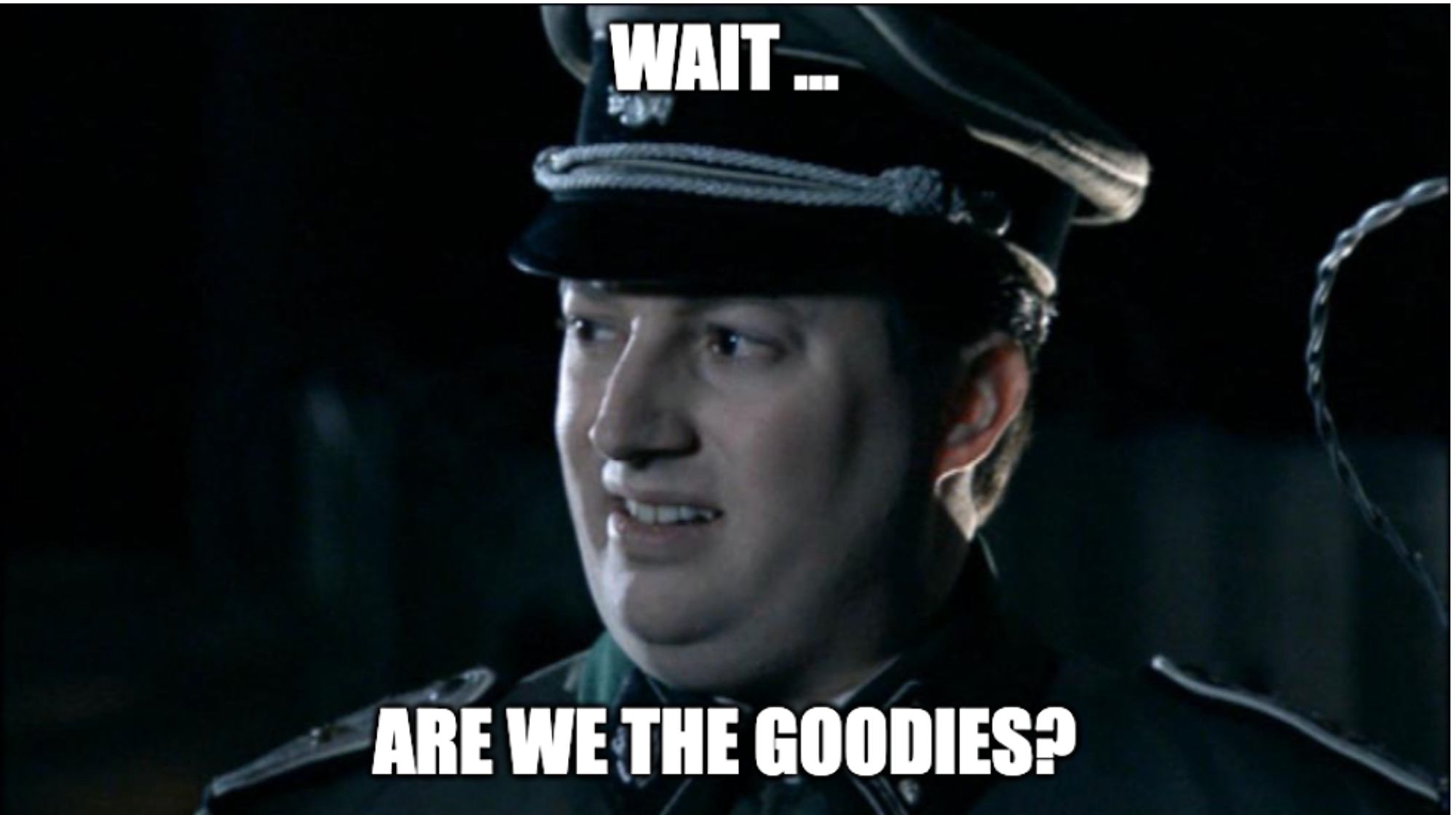 The "Are we the baddies?" meme but it's "Are we the goodies?"