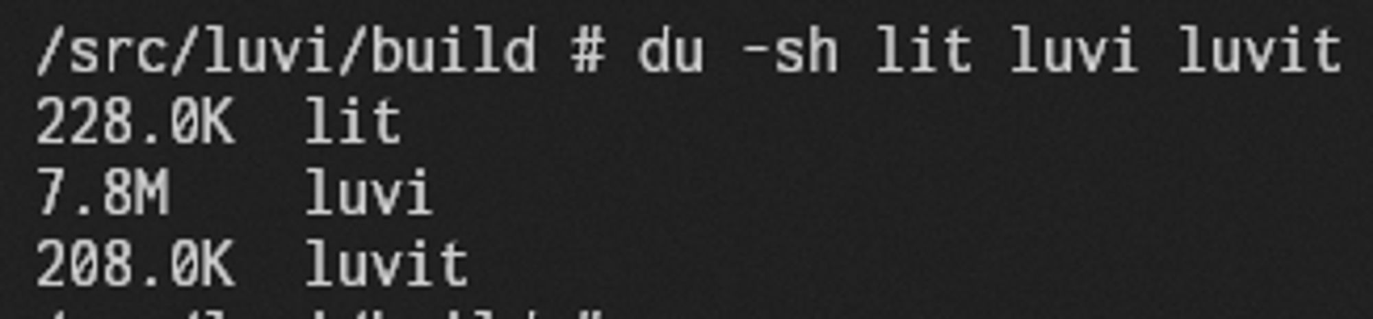 /src/luvi/build # du -sh lit luvi luvit
228.0K lit
7.8M luvi
208.0K luvit