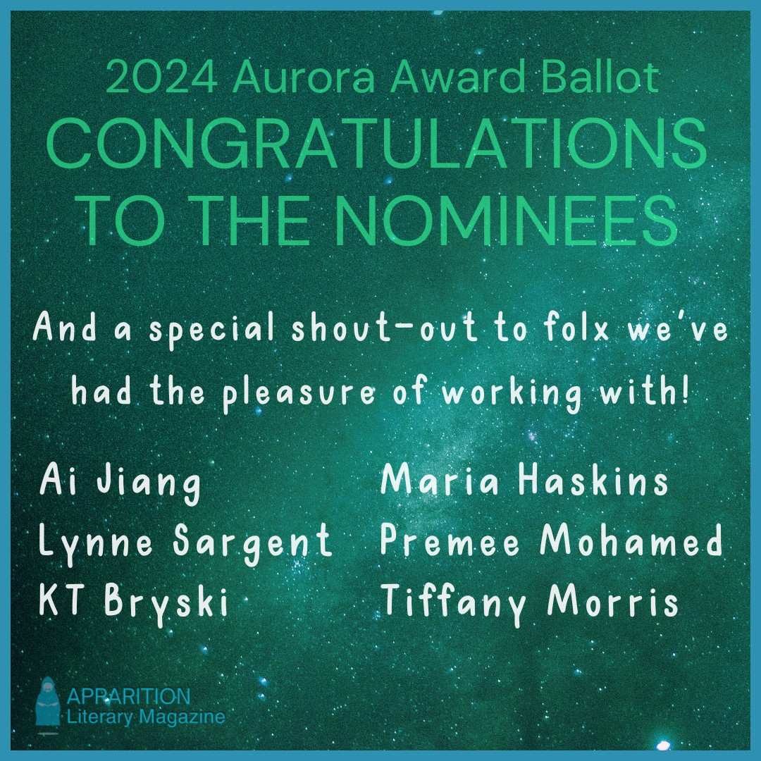 Green and blue space background. Apparition Lit masthead and ghostie bottom left. Text "2024 Aurora Award Ballot CONGRATULATIONS TO THE NOMINEES And a special shout-out to folx we've had the pleasure of working with! Ai Jiang, Lynne Sargent, KT Bryski, Maria Haskins, Premee Mohamed, Tiffany Morris"