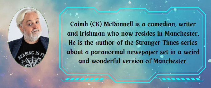 A picture of CK McDonnell with the text: Caimh (CK) McDonnell is a comedian, writer and Irishman who now resides in Manchester. He is the author of the Stranger Times series about a paranormal newspaper set in a weird and wonderful version of Manchester.