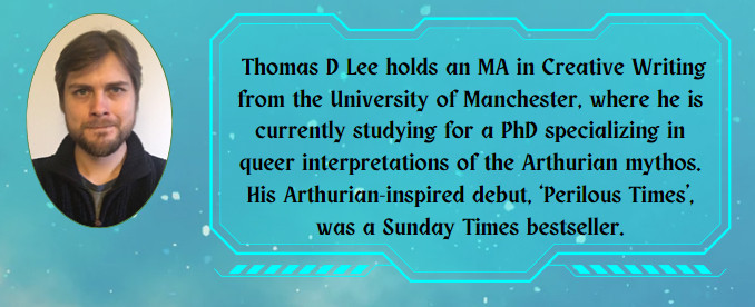 A picture of Thomas D Lee with the text: Thomas D Lee holds an MA in Creative Writing from the University of Manchester, where he is currently studying for a PhD specializing in queer interpretations of the Arthurian mythos. His Arthurian-inspired debut, 'Perilous Times', was a Sunday Times bestseller.