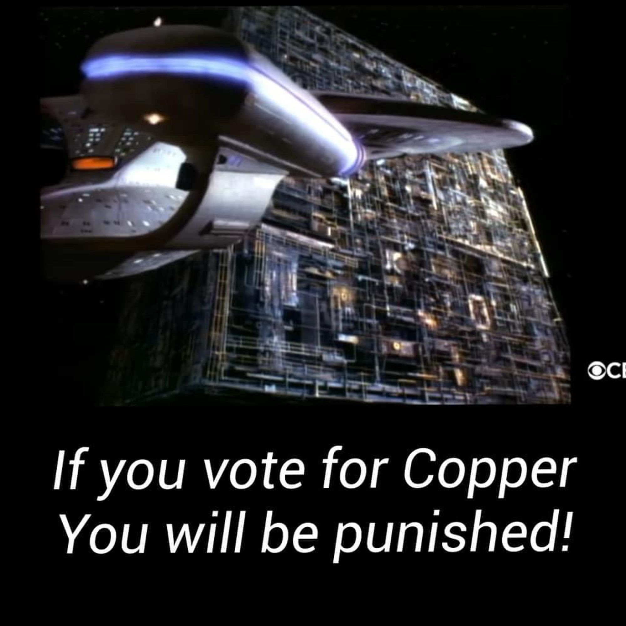 Meme of Star Trek cruiser approaching the Borg cube. Statement on image “if you vote for copper, you will be punished”